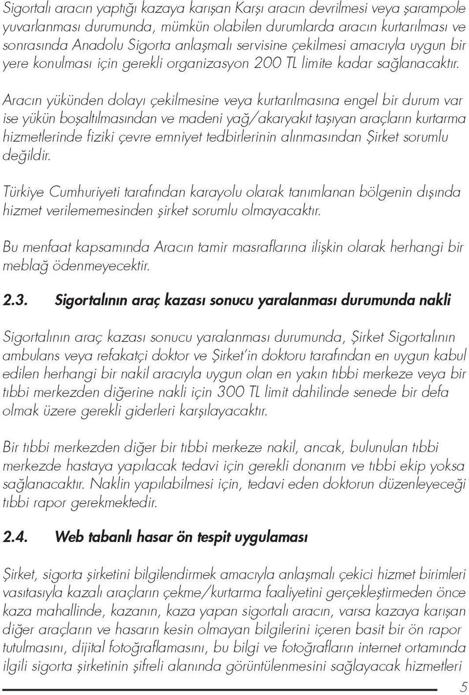 Aracın yükünden dolayı çekilmesine veya kurtarılmasına engel bir durum var ise yükün boflaltılmasından ve madeni ya /akaryakıt taflıyan araçların kurtarma hizmetlerinde fiziki çevre emniyet