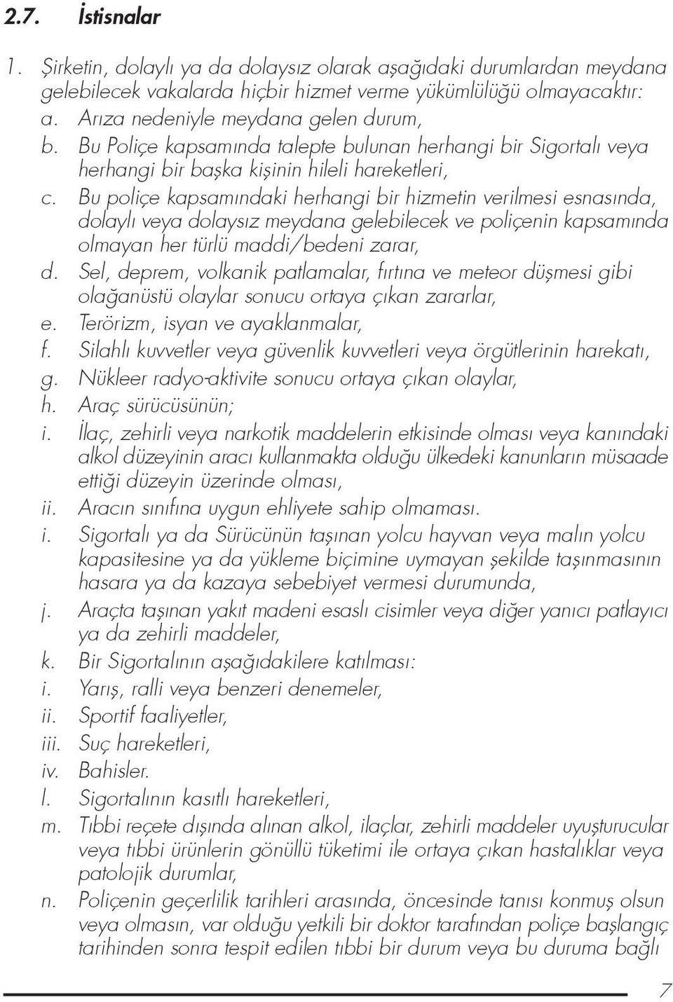 Bu poliçe kapsamındaki herhangi bir hizmetin verilmesi esnasında, dolaylı veya dolaysız meydana gelebilecek ve poliçenin kapsamında olmayan her türlü maddi/bedeni zarar, d.