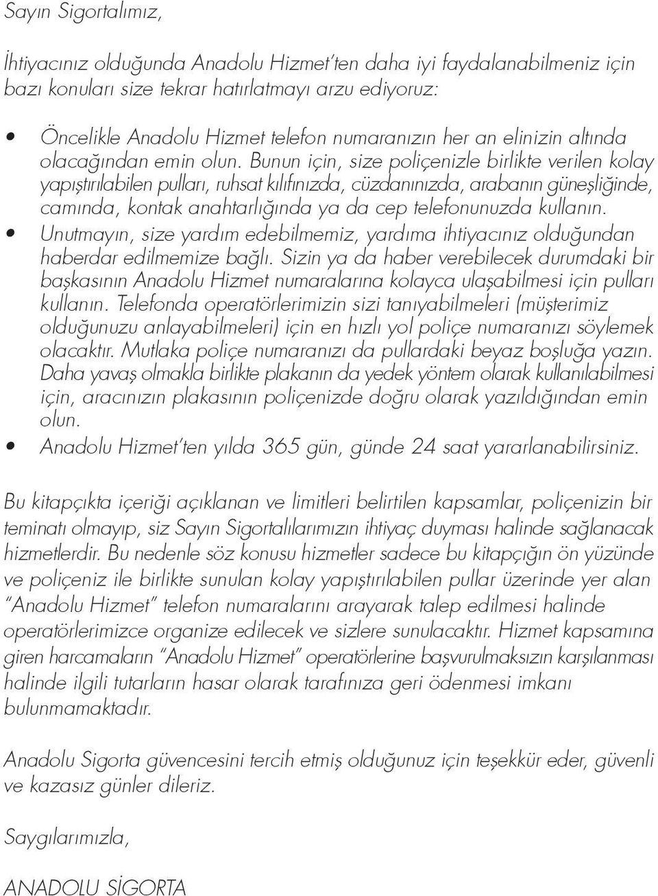 Bunun için, size poliçenizle birlikte verilen kolay yapıfltırılabilen pulları, ruhsat kılıfınızda, cüzdanınızda, arabanın güneflli inde, camında, kontak anahtarlı ında ya da cep telefonunuzda