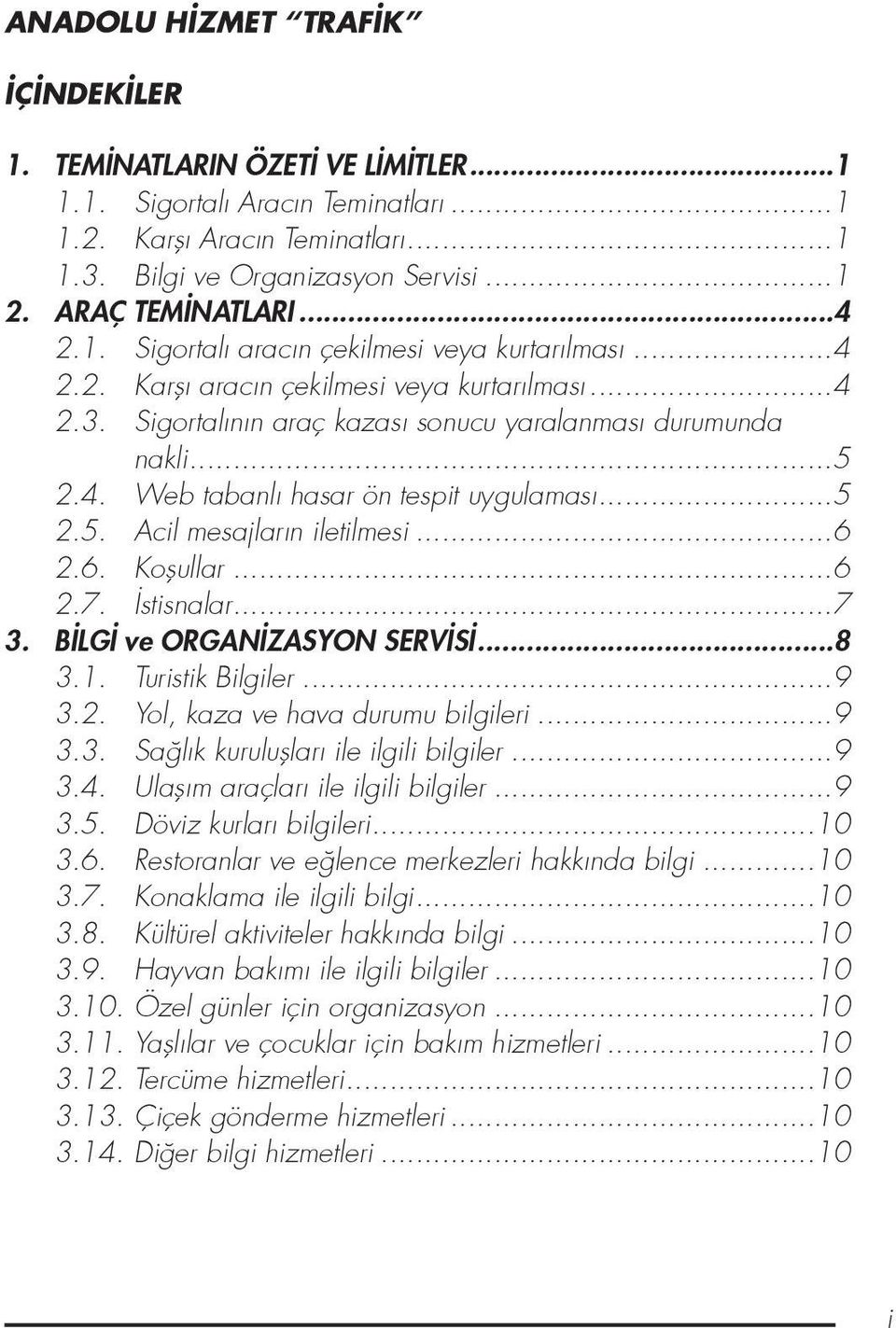 ..5 2.5. Acil mesajların iletilmesi...6 2.6. Koflullar...6 2.7. stisnalar...7 3. B LG ve ORGAN ZASYON SERV S...8 3.1. Turistik Bilgiler...9 3.2. Yol, kaza ve hava durumu bilgileri...9 3.3. Sa lık kuruluflları ile ilgili bilgiler.