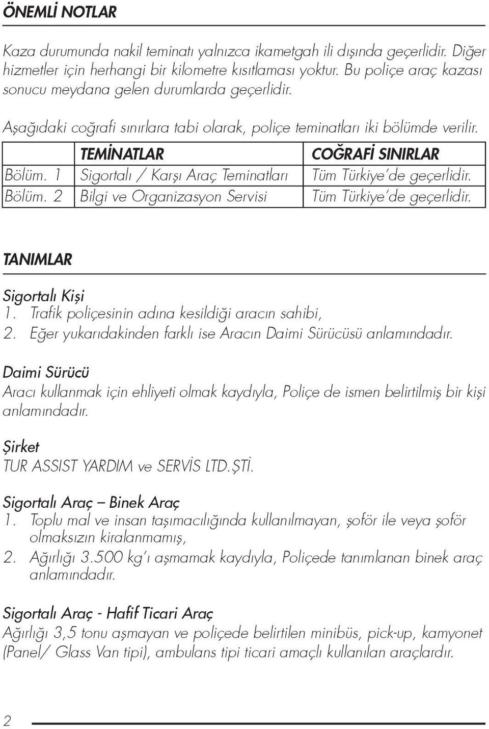 1 Sigortalı / Karflı Araç Teminatları Tüm Türkiye de geçerlidir. Bölüm. 2 Bilgi ve Organizasyon Servisi Tüm Türkiye de geçerlidir. TANIMLAR Sigortalı Kifli 1.