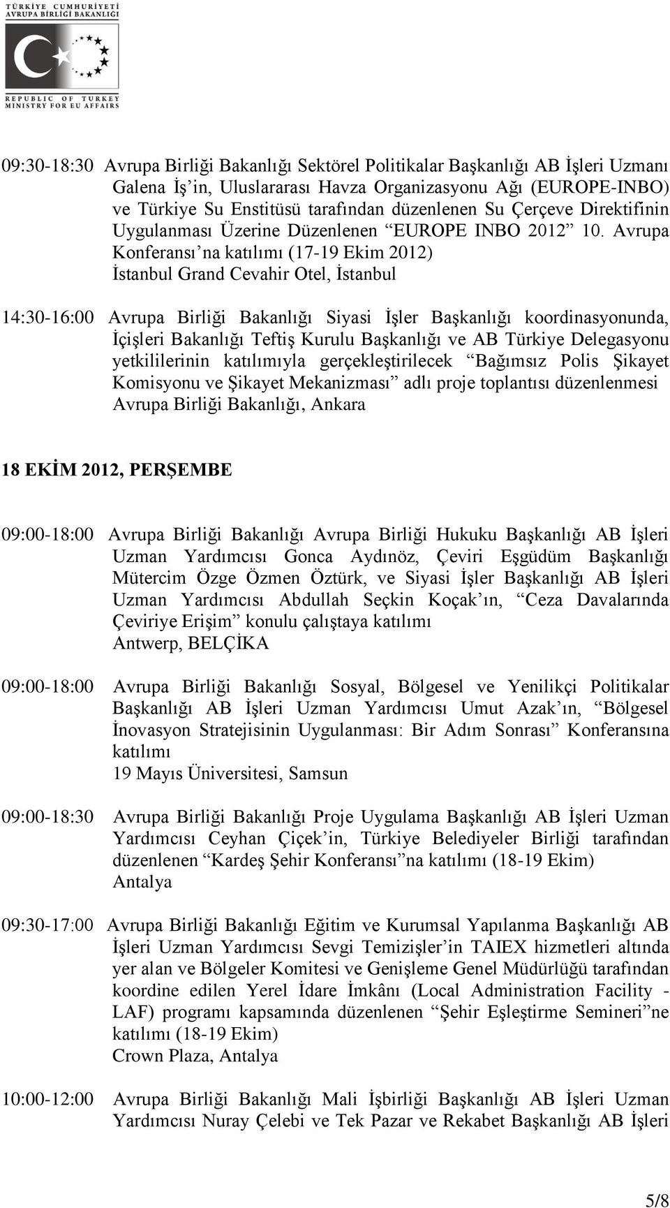Avrupa Konferansı na katılımı (17-19 Ekim 2012) İstanbul Grand Cevahir Otel, İstanbul 14:30-16:00 Avrupa Birliği Bakanlığı Siyasi İşler Başkanlığı koordinasyonunda, İçişleri Bakanlığı Teftiş Kurulu