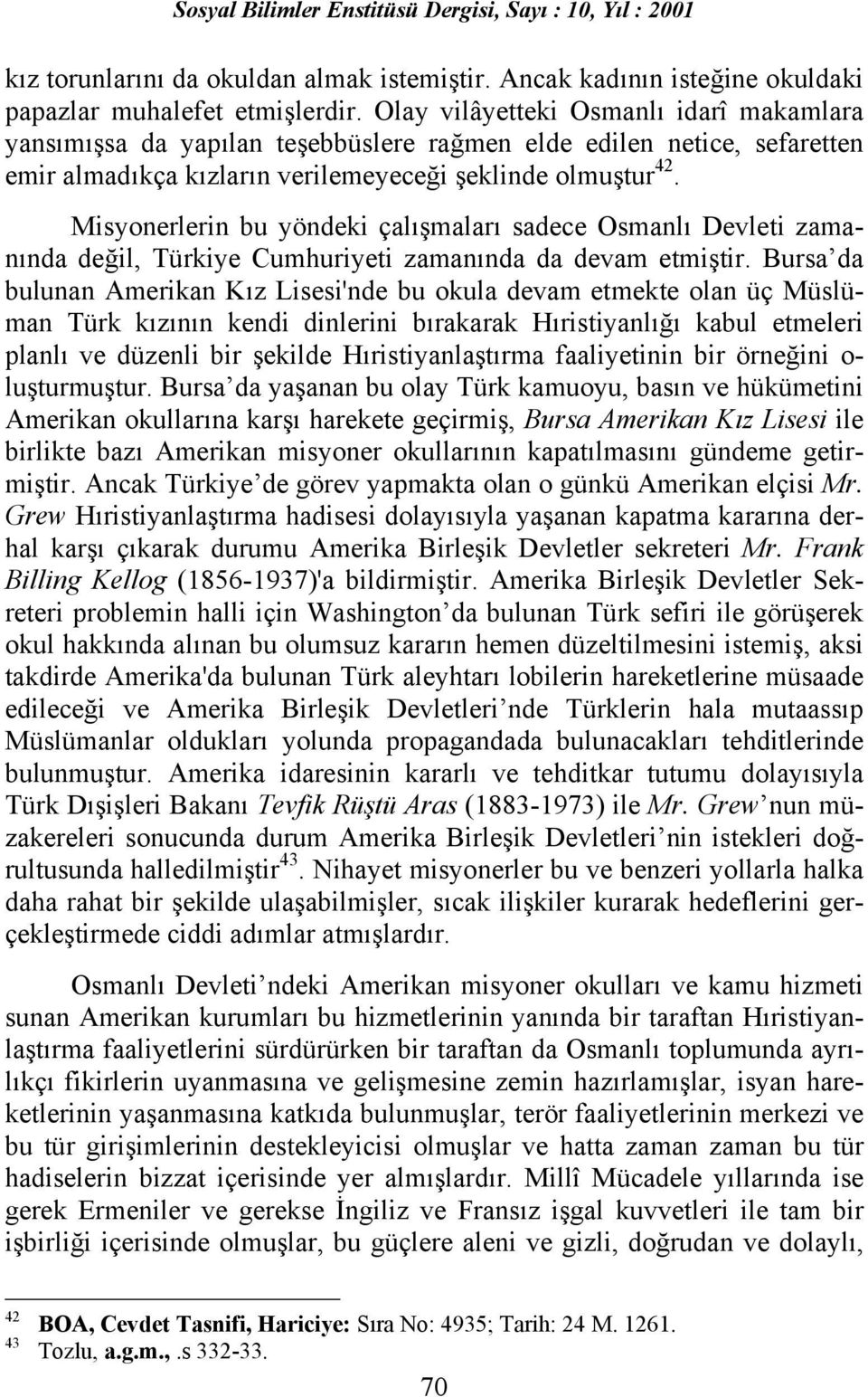 Misyonerlerin bu yöndeki çalõşmalarõ sadece Osmanlõ Devleti zamanõnda değil, Türkiye Cumhuriyeti zamanõnda da devam etmiştir.