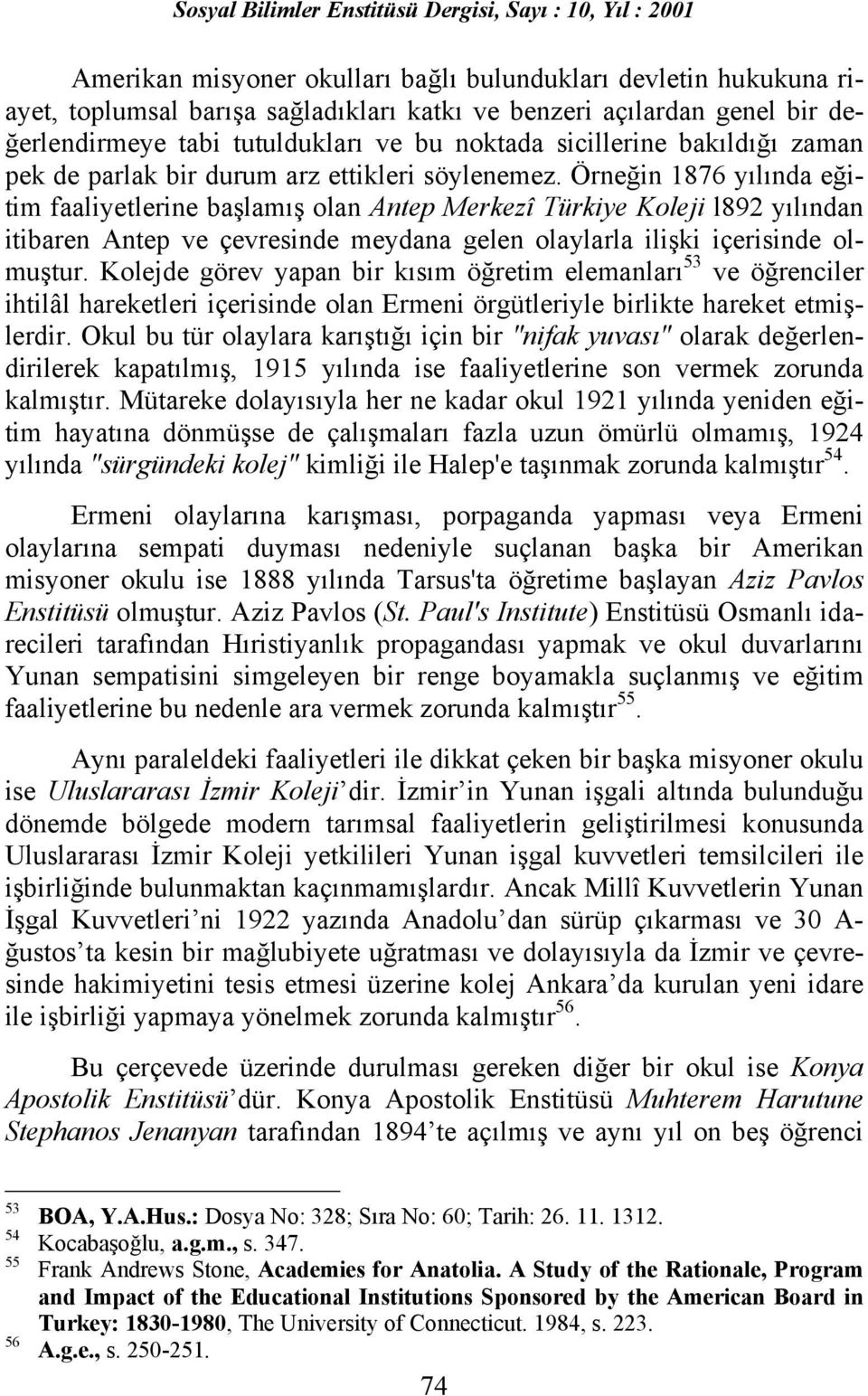 Örneğin 1876 yõlõnda eğitim faaliyetlerine başlamõş olan Antep Merkezî Türkiye Koleji l892 yõlõndan itibaren Antep ve çevresinde meydana gelen olaylarla ilişki içerisinde olmuştur.