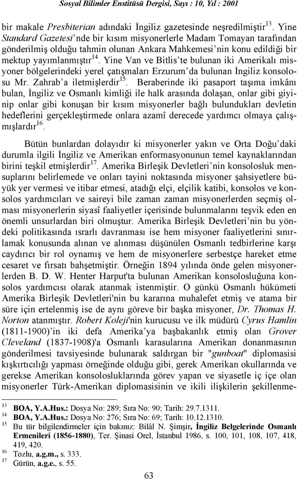Yine Van ve Bitlis te bulunan iki Amerikalõ misyoner bölgelerindeki yerel çatõşmalarõ Erzurum da bulunan İngiliz konsolosu Mr. Zahrab a iletmişlerdir 15.