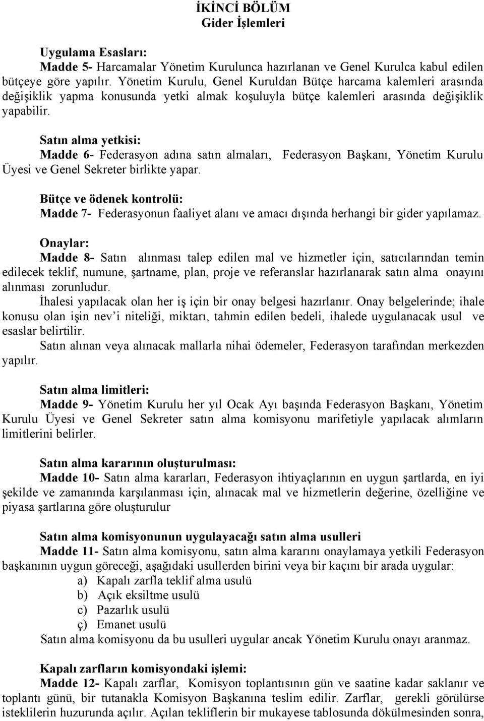 Satın alma yetkisi: Madde 6- Federasyon adına satın almaları, Federasyon Başkanı, Yönetim Kurulu Üyesi ve Genel Sekreter birlikte yapar.