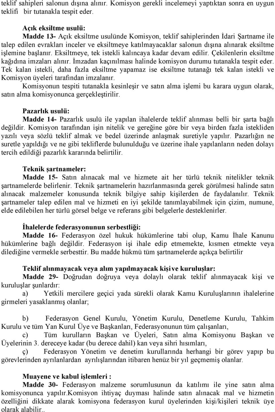 işlemine başlanır. Eksiltmeye, tek istekli kalıncaya kadar devam edilir. Çekilenlerin eksiltme kağıdına imzaları alınır. İmzadan kaçınılması halinde komisyon durumu tutanakla tespit eder.