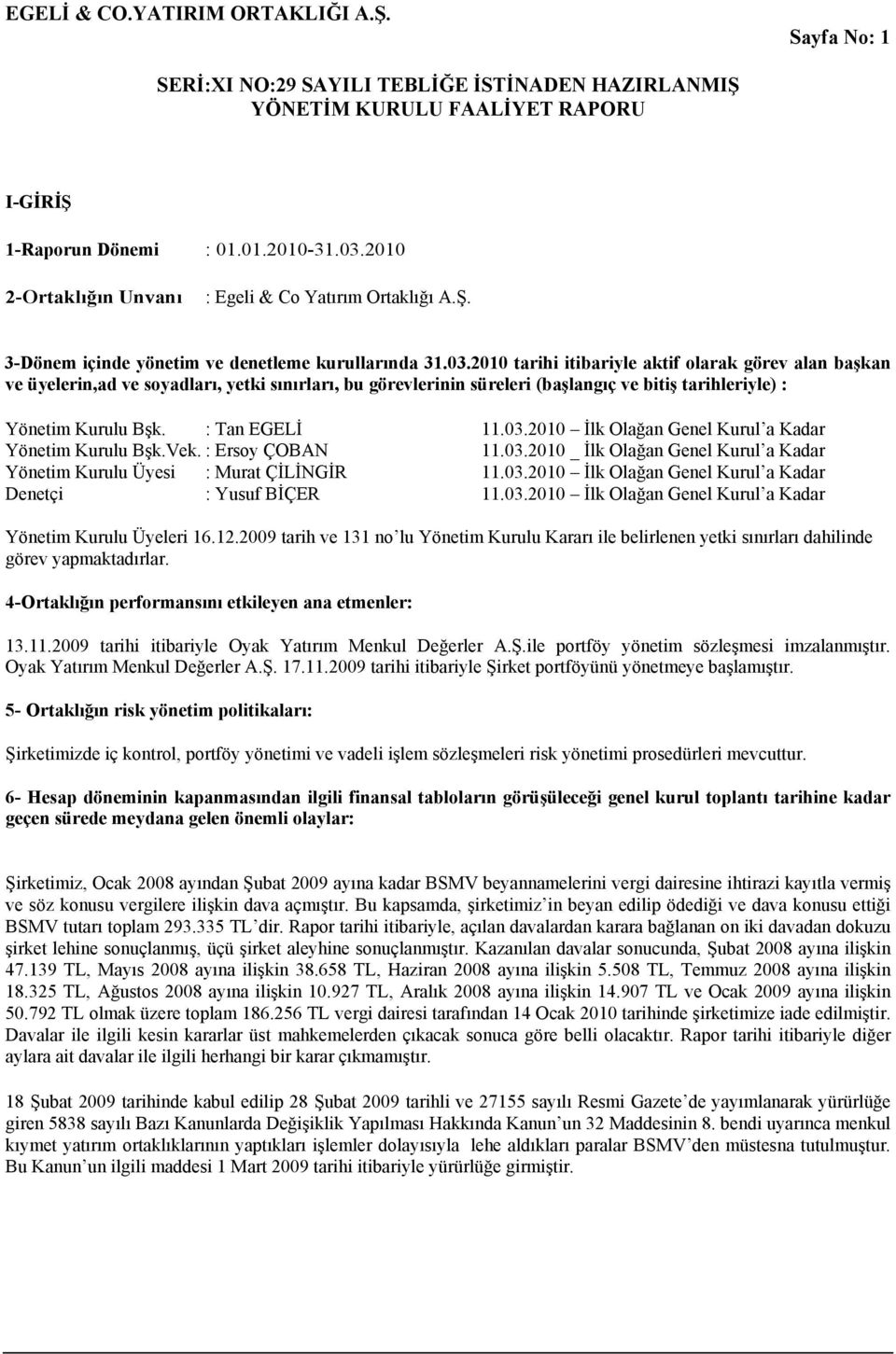 2010 tarihi itibariyle aktif olarak görev alan başkan ve üyelerin,ad ve soyadları, yetki sınırları, bu görevlerinin süreleri (başlangıç ve bitiş tarihleriyle) : Yönetim Kurulu Bşk. : Tan EGELİ 11.03.