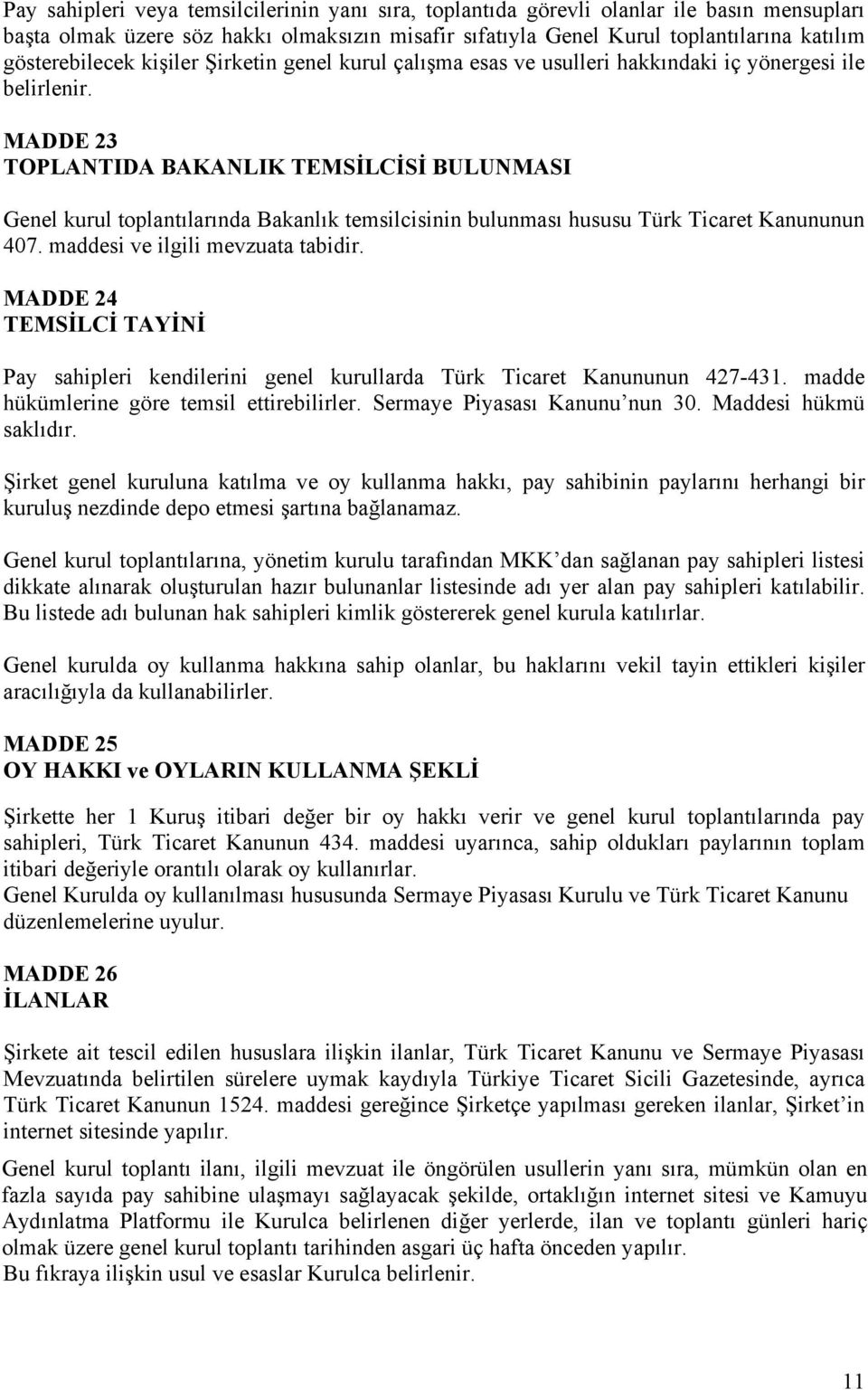 MADDE 23 TOPLANTIDA BAKANLIK TEMSİLCİSİ BULUNMASI Genel kurul toplantılarında Bakanlık temsilcisinin bulunması hususu Türk Ticaret Kanununun 407. maddesi ve ilgili mevzuata tabidir.