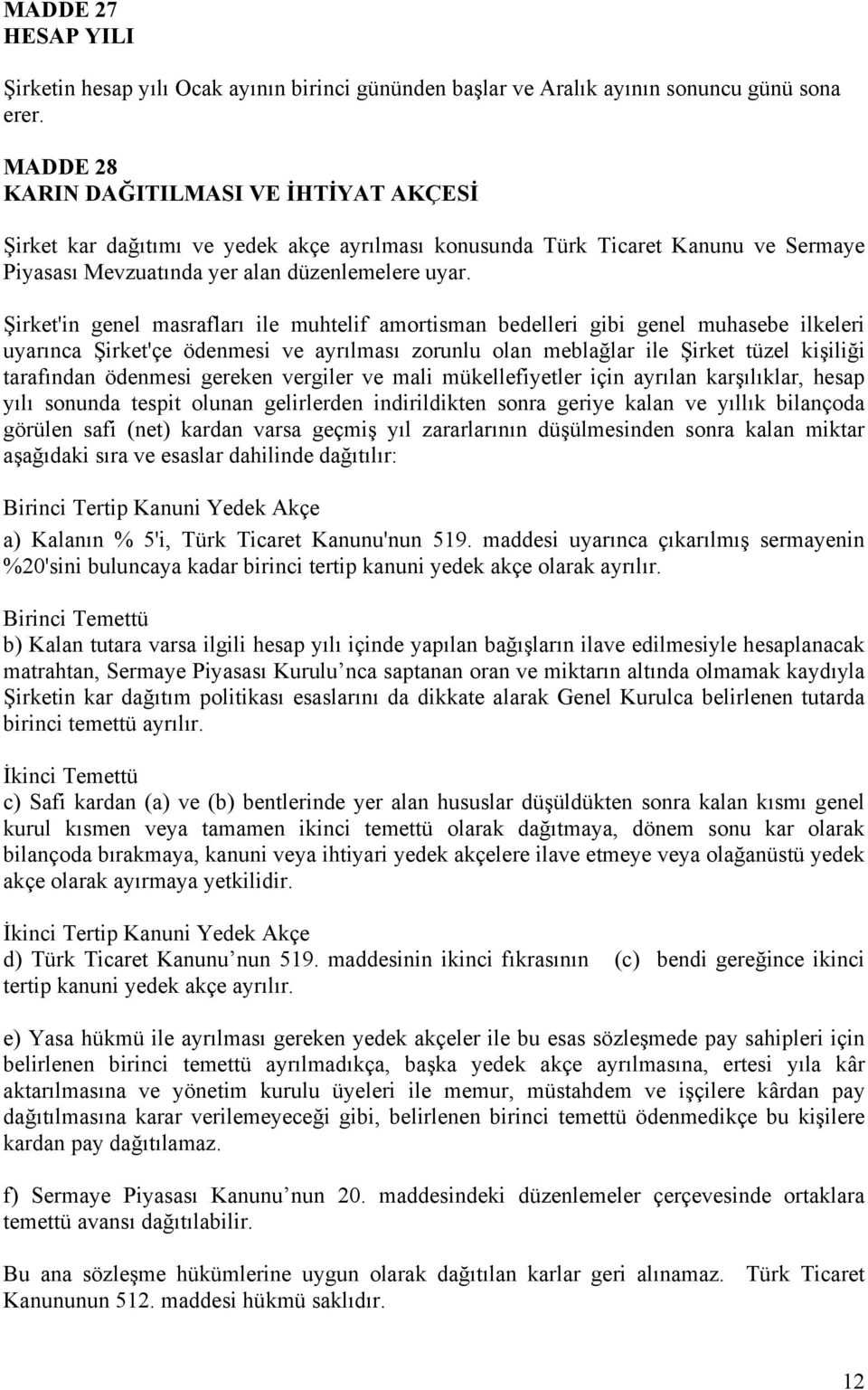 Şirket'in genel masrafları ile muhtelif amortisman bedelleri gibi genel muhasebe ilkeleri uyarınca Şirket'çe ödenmesi ve ayrılması zorunlu olan meblağlar ile Şirket tüzel kişiliği tarafından ödenmesi