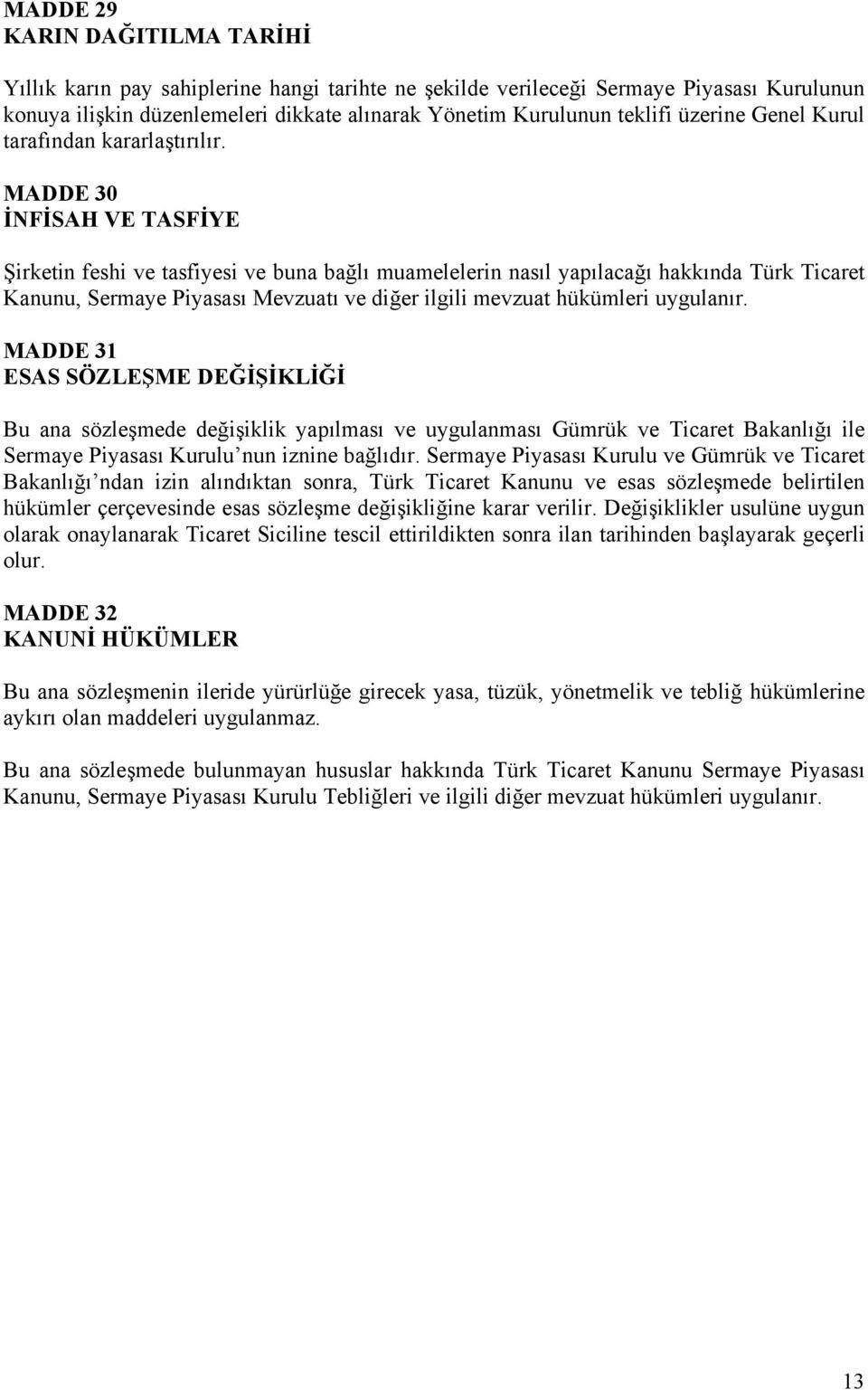 MADDE 30 İNFİSAH VE TASFİYE Şirketin feshi ve tasfiyesi ve buna bağlı muamelelerin nasıl yapılacağı hakkında Türk Ticaret Kanunu, Sermaye Piyasası Mevzuatı ve diğer ilgili mevzuat hükümleri uygulanır.