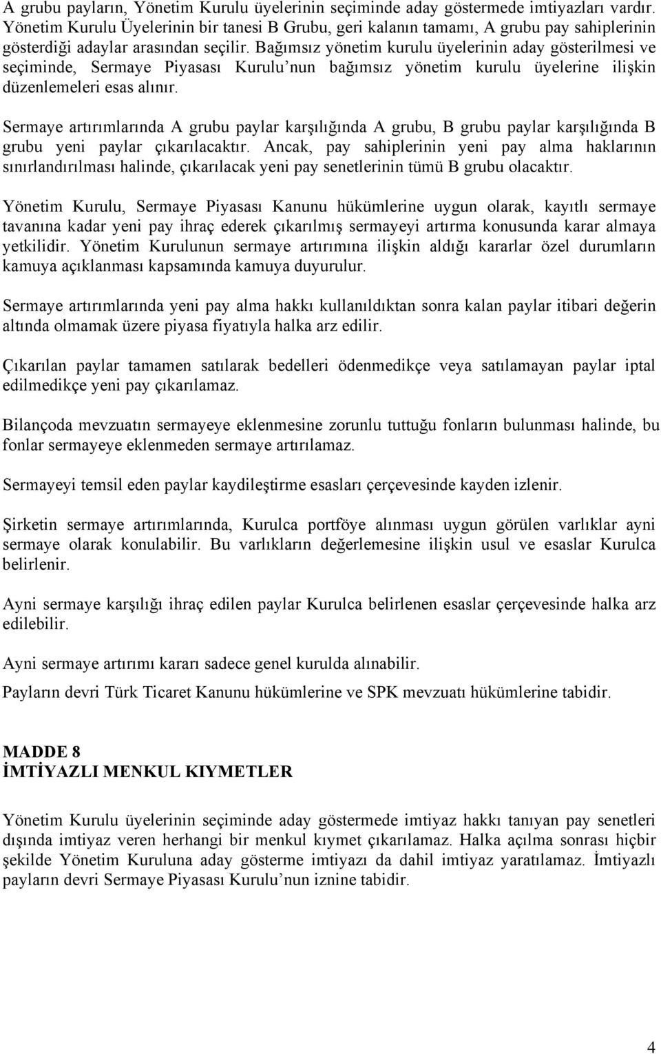 Bağımsız yönetim kurulu üyelerinin aday gösterilmesi ve seçiminde, Sermaye Piyasası Kurulu nun bağımsız yönetim kurulu üyelerine ilişkin düzenlemeleri esas alınır.