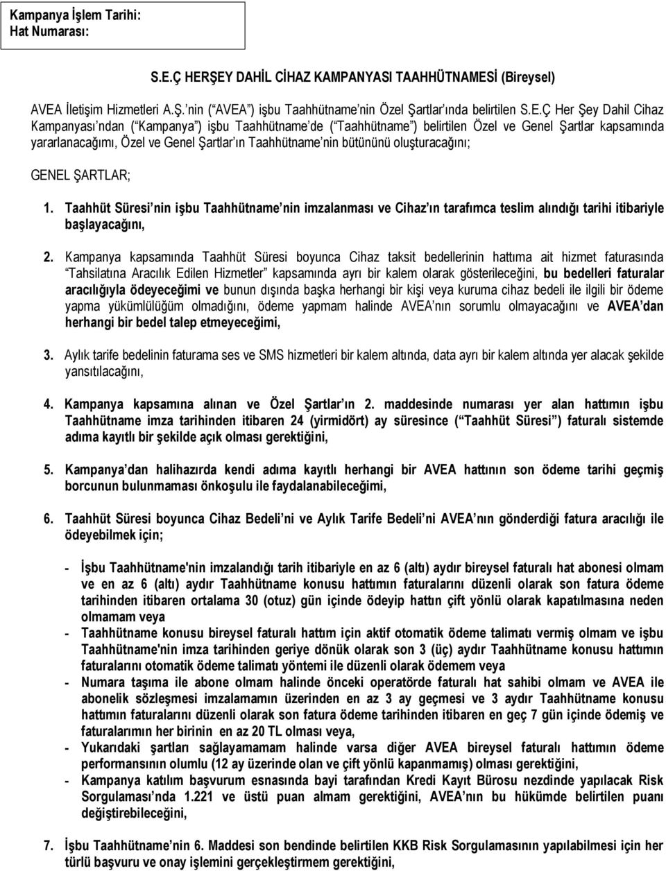 Kampanya ) işbu Taahhütname de ( Taahhütname ) belirtilen Özel ve Genel Şartlar kapsamında yararlanacağımı, Özel ve Genel Şartlar ın Taahhütname nin bütününü oluşturacağını; GENEL ŞARTLAR; 1.