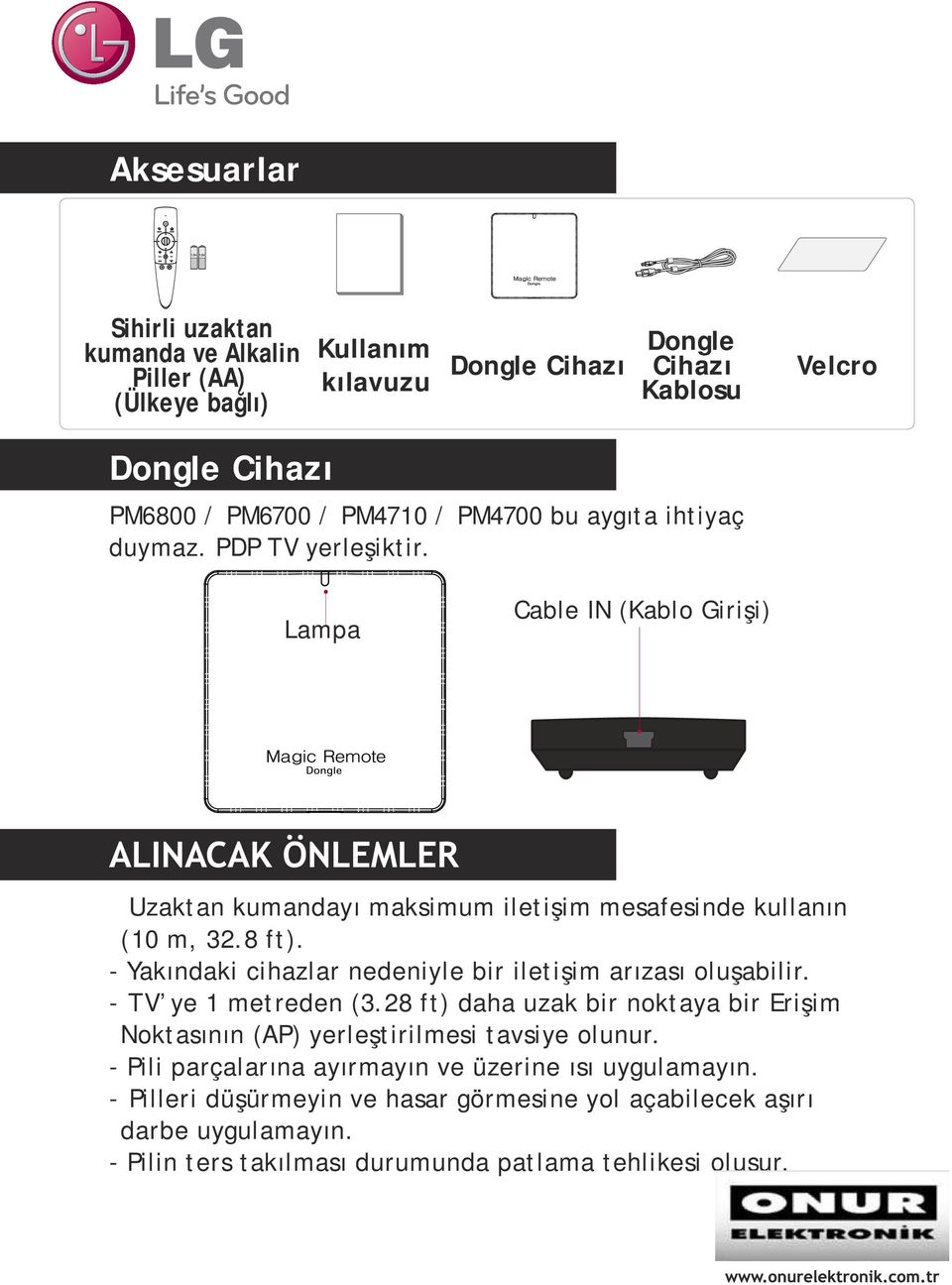 - Yakındaki cihazlar nedeniyle bir iletişim arızası oluşabilir. - TV ye 1 metreden (3.28 ft) daha uzak bir noktaya bir Erişim Noktasının (AP) yerleştirilmesi tavsiye olunur.