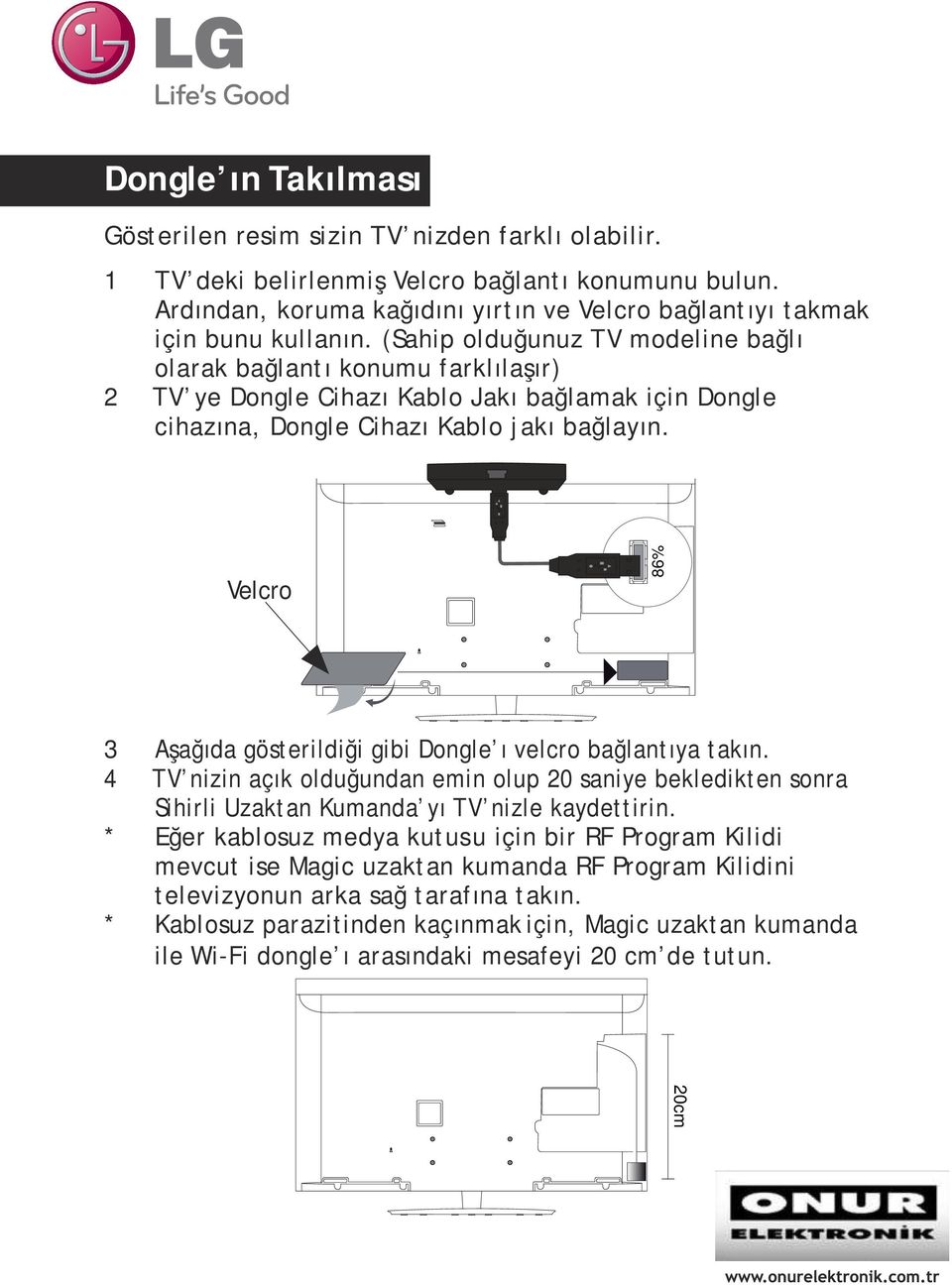 (Sahip olduğunuz TV modeline bağlı olarak bağlantı konumu farklılaşır) 2 TV ye Dongle Cihazı Kablo Jakı bağlamak için Dongle cihazına, Dongle Cihazı Kablo jakı bağlayın.