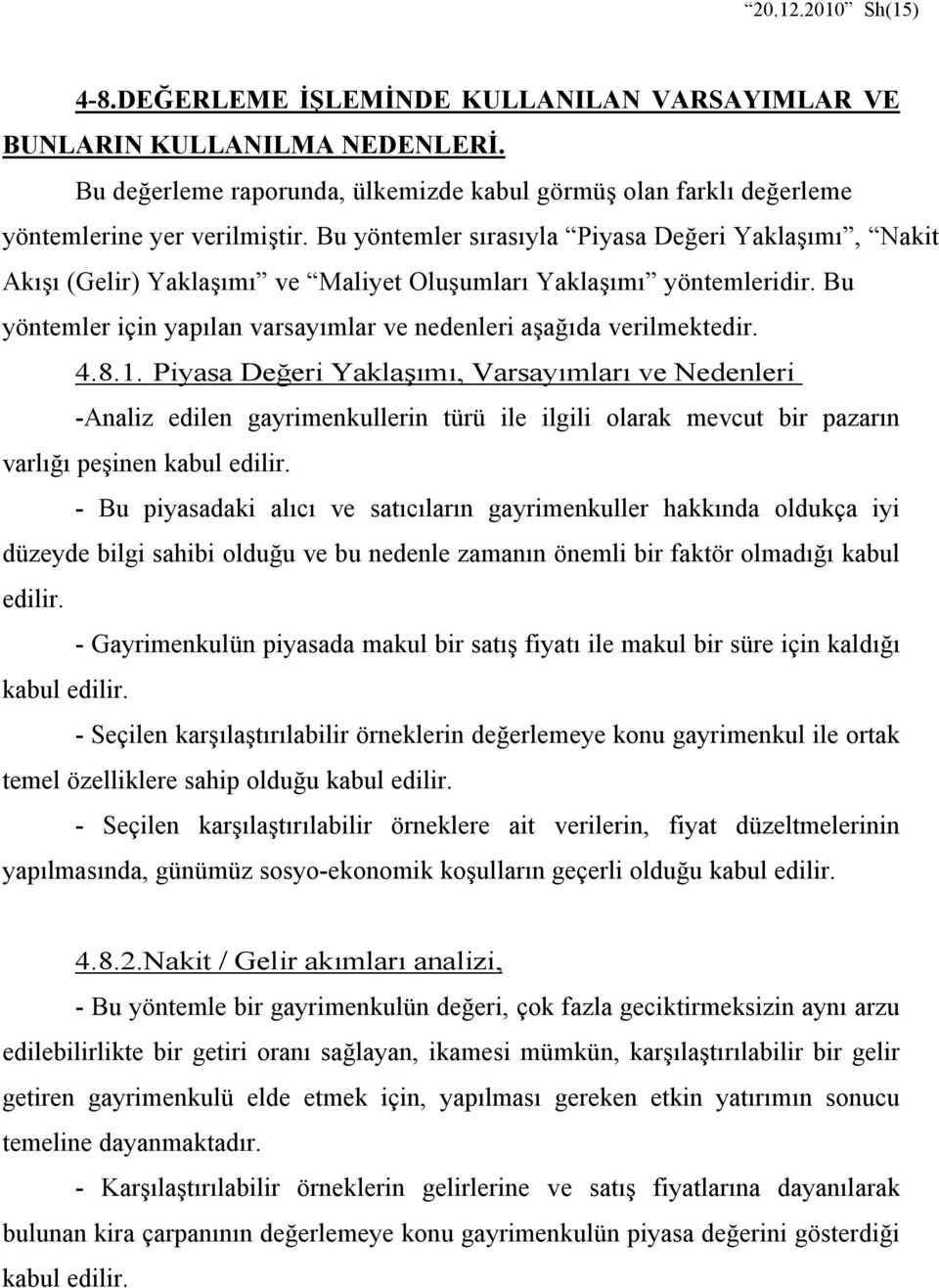 4.8.1. Piyasa Değeri Yaklaşımı, Varsayımları ve Nedenleri -Analiz edilen gayrimenkullerin türü ile ilgili olarak mevcut bir pazarın varlığı peşinen kabul edilir.