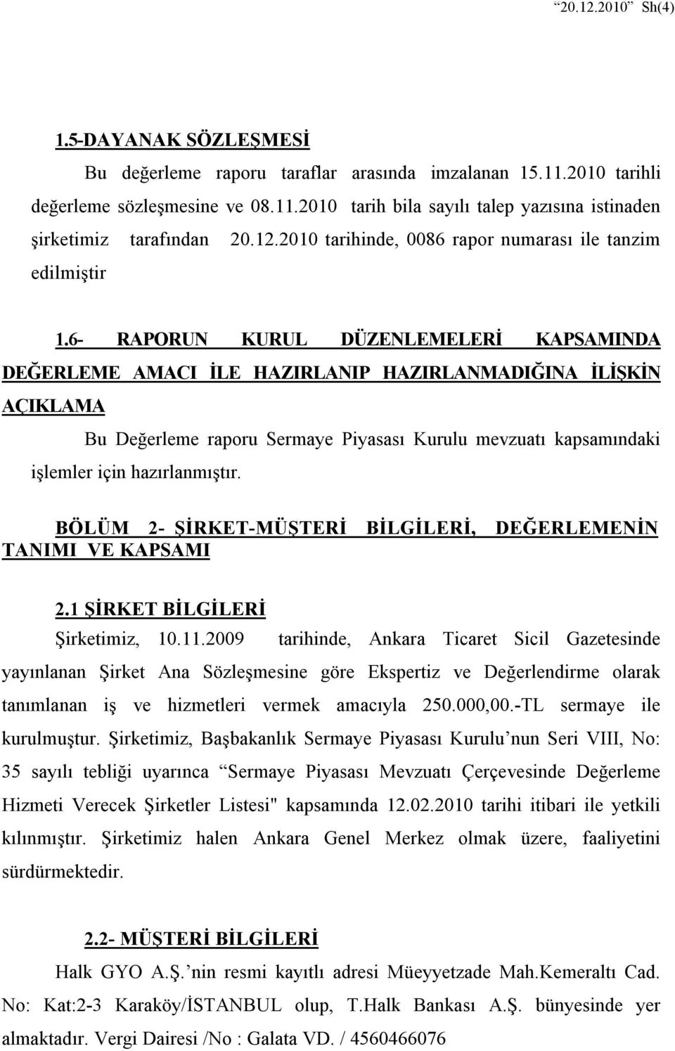 6- RAPORUN KURUL DÜZENLEMELERİ KAPSAMINDA DEĞERLEME AMACI İLE HAZIRLANIP HAZIRLANMADIĞINA İLİŞKİN AÇIKLAMA Bu Değerleme raporu Sermaye Piyasası Kurulu mevzuatı kapsamındaki işlemler için