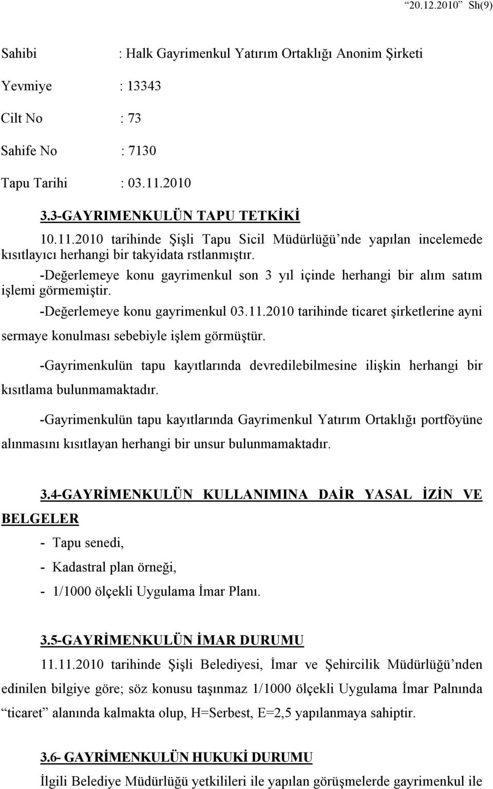 -Değerlemeye konu gayrimenkul son 3 yıl içinde herhangi bir alım satım işlemi görmemiştir. -Değerlemeye konu gayrimenkul 03.11.