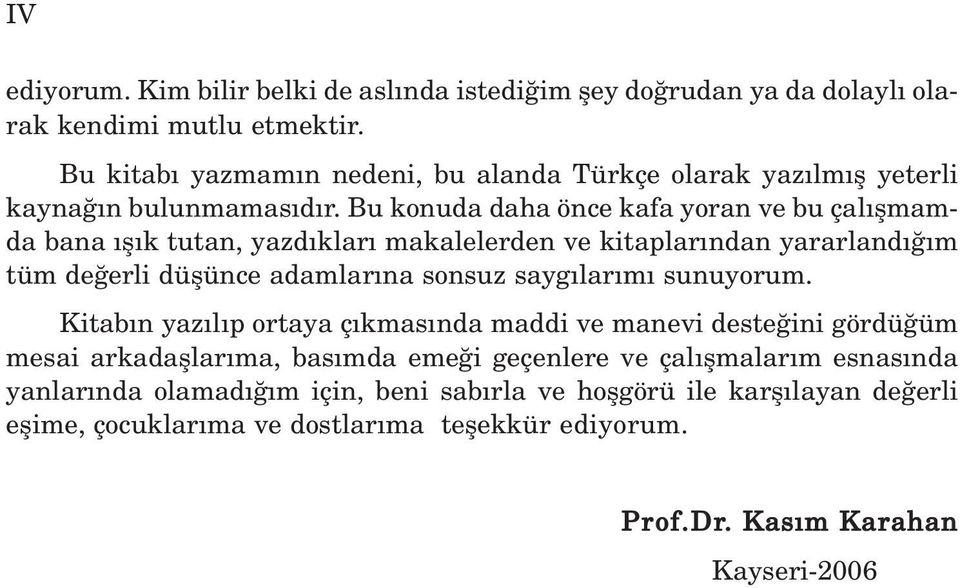 Bu konuda daha önce kafa yoran ve bu çal flmamda bana fl k tutan, yazd klar makalelerden ve kitaplar ndan yararland m tüm de erli düflünce adamlar na sonsuz sayg lar m