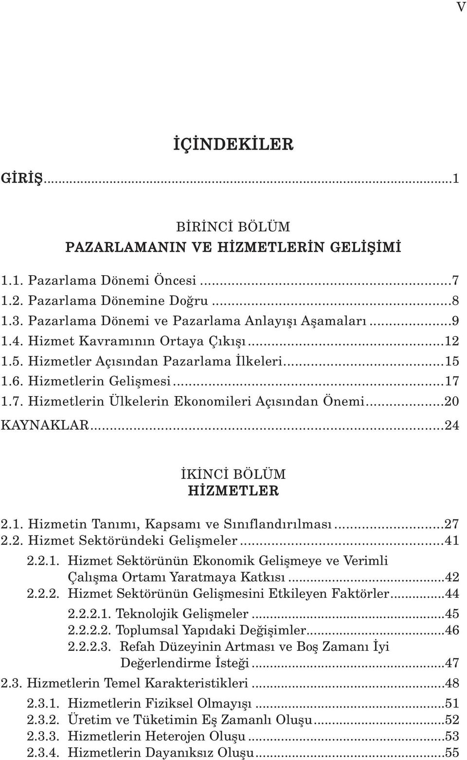 ..24 K NC BÖLÜM H ZMETLER 2.1. Hizmetin Tan m, Kapsam ve S n fland r lmas...27 2.2. Hizmet Sektöründeki Geliflmeler...41 2.2.1. Hizmet Sektörünün Ekonomik Geliflmeye ve Verimli Çal flma Ortam Yaratmaya Katk s.