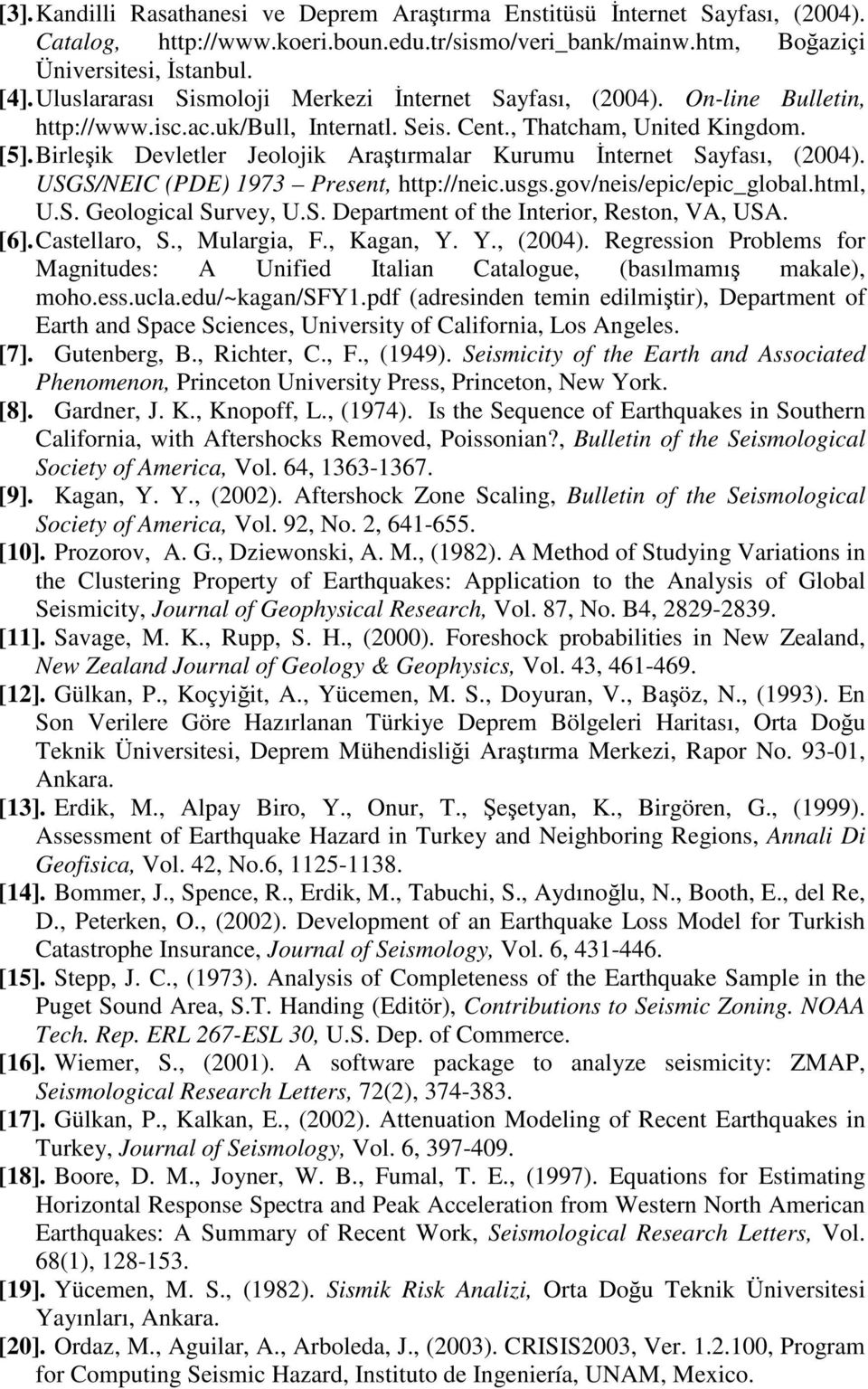 Birleik Devletler Jeolojik Aratırmalar Kurumu nternet Sayfası, (2004). USGS/NEIC (PDE) 1973 Present, http://neic.usgs.gov/neis/epic/epic_global.html, U.S. Geological Survey, U.S. Department of the Interior, Reston, VA, USA.