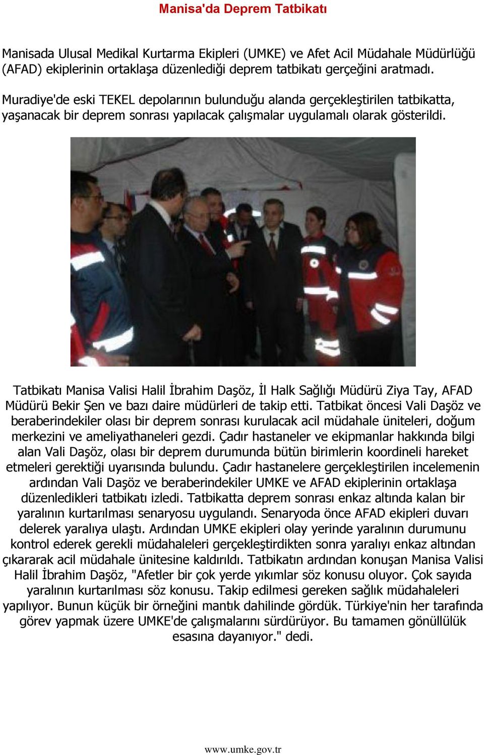 Tatbikatı Manisa Valisi Halil Ġbrahim DaĢöz, Ġl Halk Sağlığı Müdürü Ziya Tay, AFAD Müdürü Bekir ġen ve bazı daire müdürleri de takip etti.