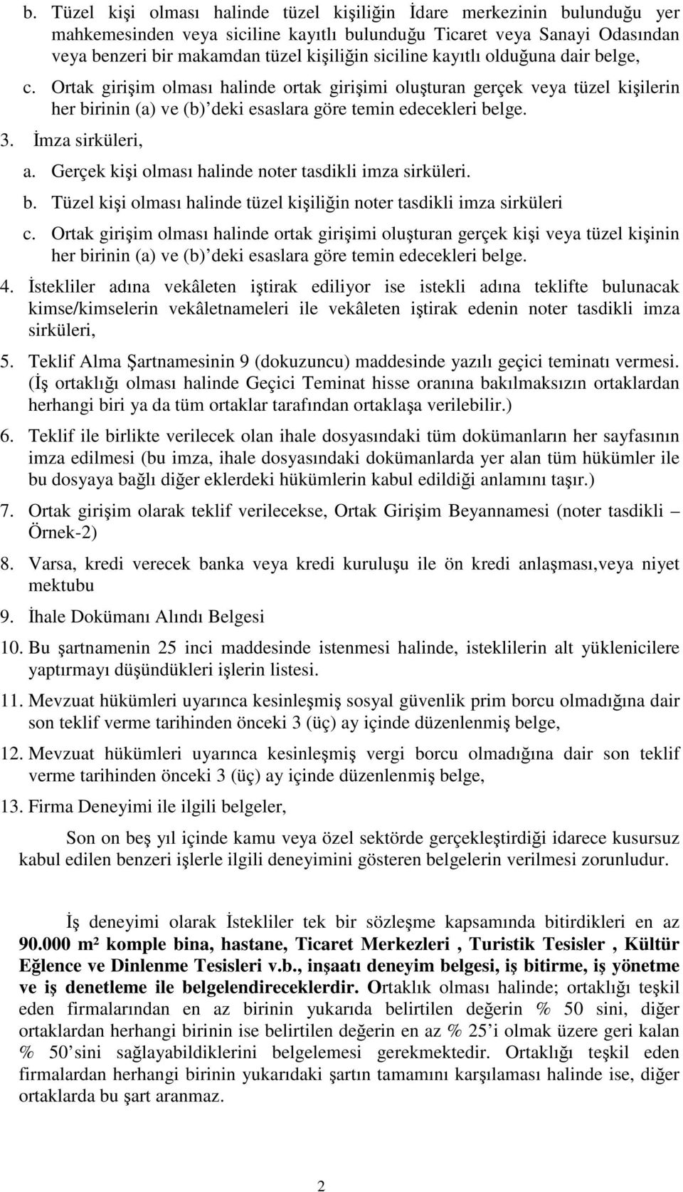 Gerçek kii olması halinde noter tasdikli imza sirküleri. b. Tüzel kii olması halinde tüzel kiiliin noter tasdikli imza sirküleri c.