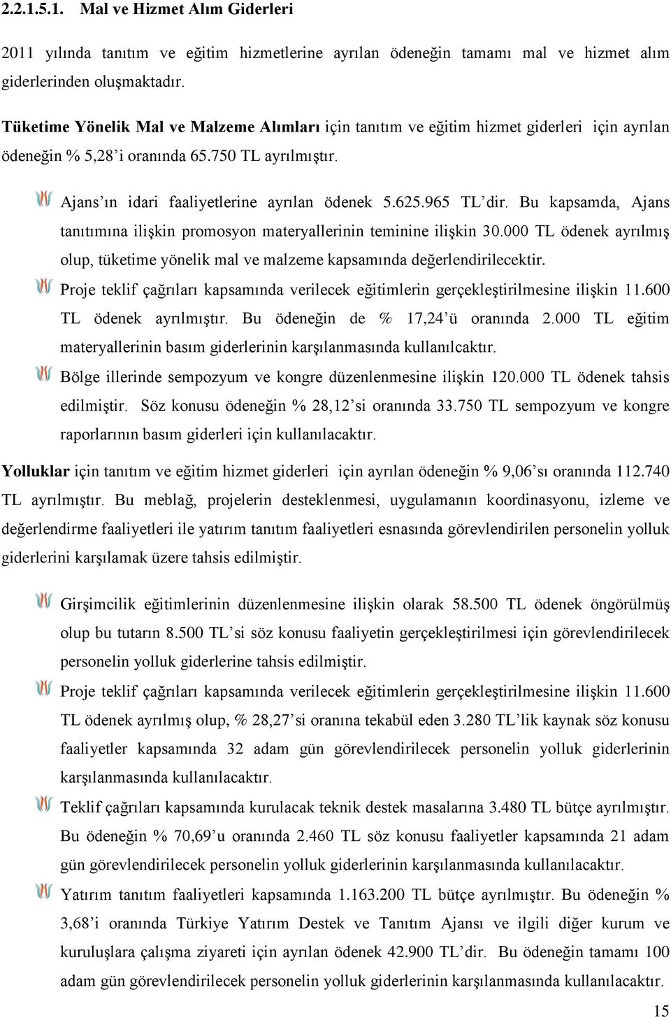 965 TL dir. Bu kapsamda, Ajans tanıtımına ilişkin promosyon materyallerinin teminine ilişkin 30.000 TL ödenek ayrılmış olup, tüketime yönelik mal ve malzeme kapsamında değerlendirilecektir.