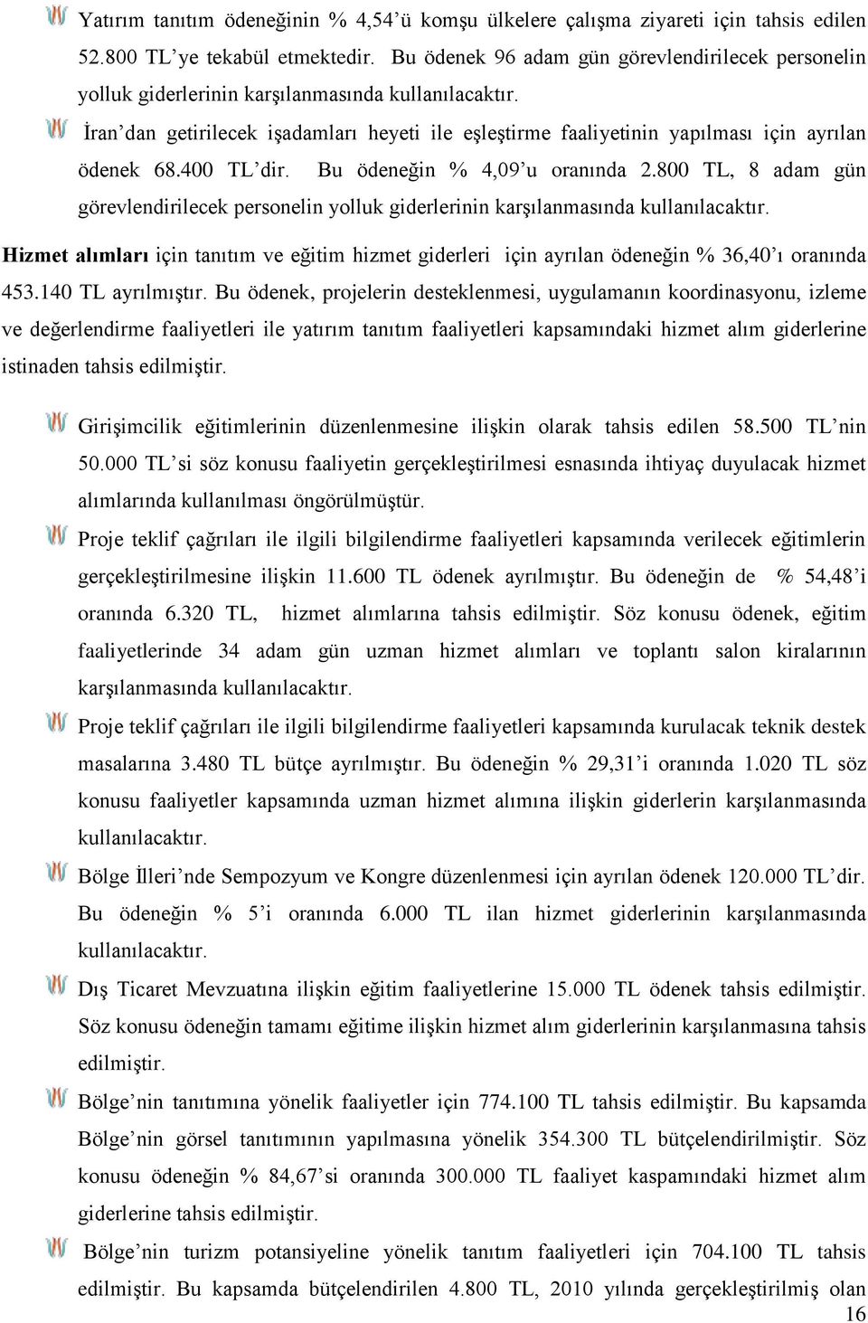 İran dan getirilecek işadamları heyeti ile eşleştirme faaliyetinin yapılması için ayrılan ödenek 68.400 TL dir. Bu ödeneğin % 4,09 u oranında 2.