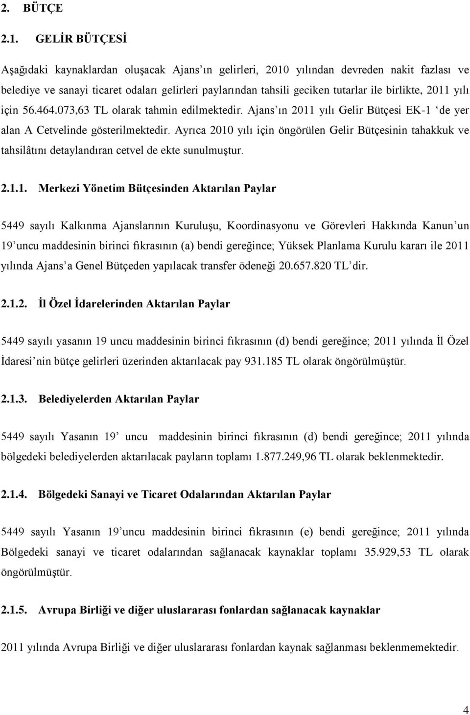 birlikte, 2011 yılı için 56.464.073,63 TL olarak tahmin edilmektedir. Ajans ın 2011 yılı Gelir Bütçesi EK-1 de yer alan A Cetvelinde gösterilmektedir.