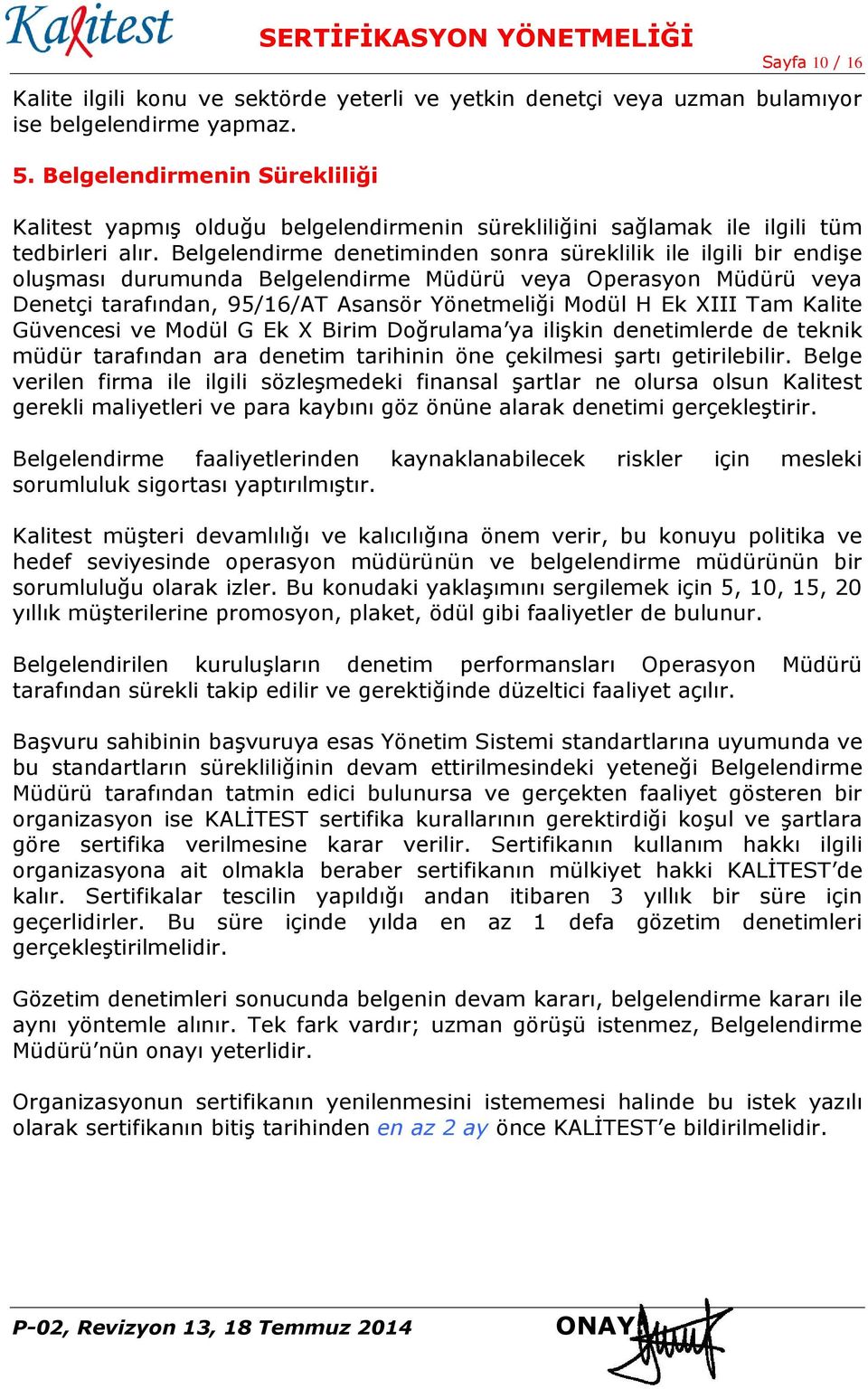 Belgelendirme denetiminden sonra süreklilik ile ilgili bir endişe oluşması durumunda Belgelendirme Müdürü veya Operasyon Müdürü veya Denetçi tarafından, 95/16/AT Asansör Yönetmeliği Modül H Ek XIII