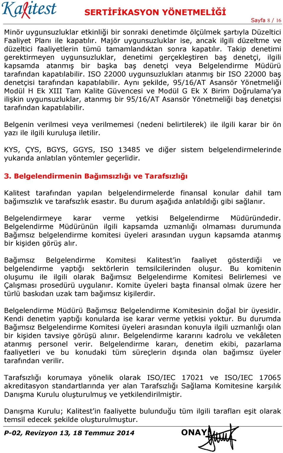 Takip denetimi gerektirmeyen uygunsuzluklar, denetimi gerçekleştiren baş denetçi, ilgili kapsamda atanmış bir başka baş denetçi veya Belgelendirme Müdürü tarafından kapatılabilir.