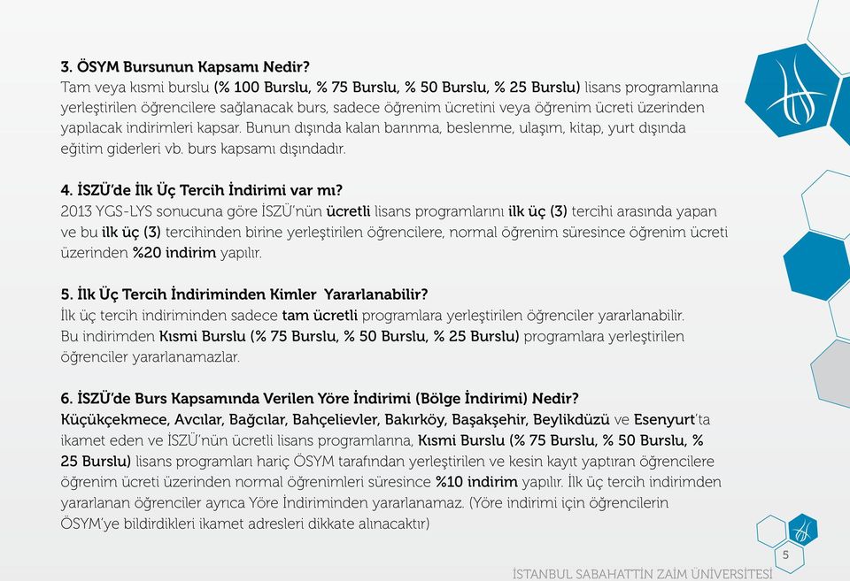 yapılacak indirimleri kapsar. Bunun dışında kalan barınma, beslenme, ulaşım, kitap, yurt dışında eğitim giderleri vb. burs kapsamı dışındadır. 4. İSZÜ de İlk Üç Tercih İndirimi var mı?