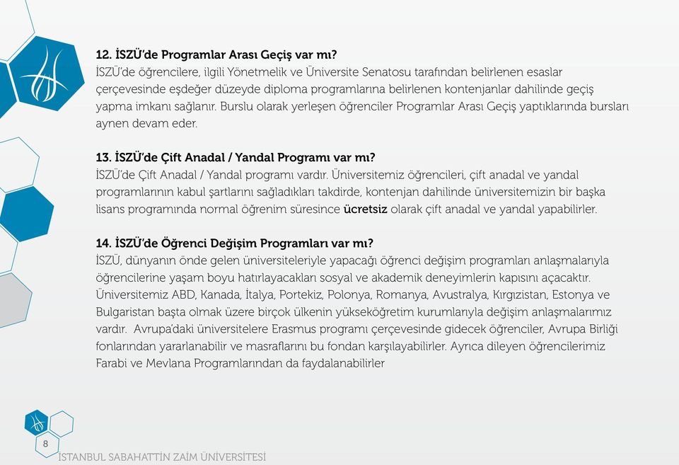 sağlanır. Burslu olarak yerleşen öğrenciler Programlar Arası Geçiş yaptıklarında bursları aynen devam eder. 13. İSZÜ de Çift Anadal / Yandal Programı var mı?