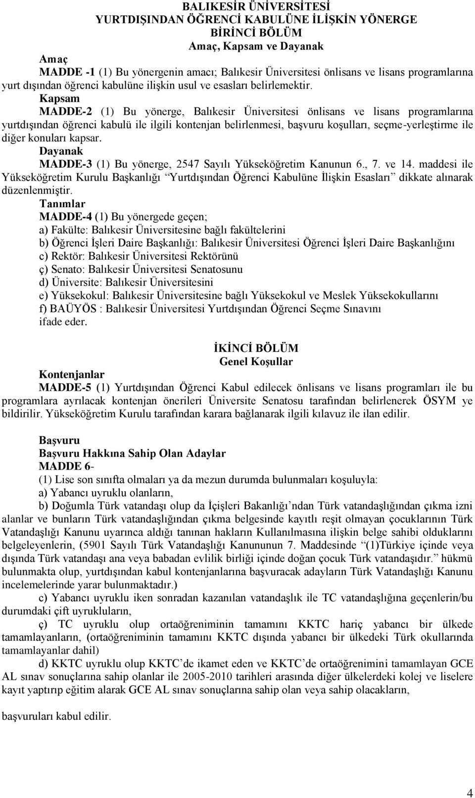 Kapsam MADDE-2 (1) Bu yönerge, Balıkesir Üniversitesi önlisans ve lisans programlarına yurtdışından öğrenci kabulü ile ilgili kontenjan belirlenmesi, başvuru koşulları, seçme-yerleştirme ile diğer