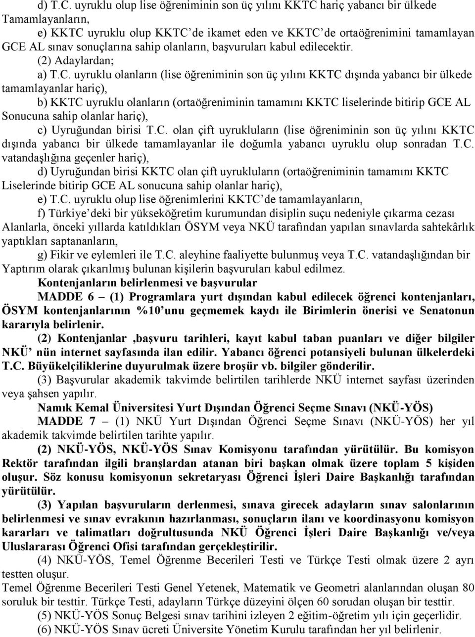 olanların, başvuruları kabul edilecektir. (2) Adaylardan; a) T.C.