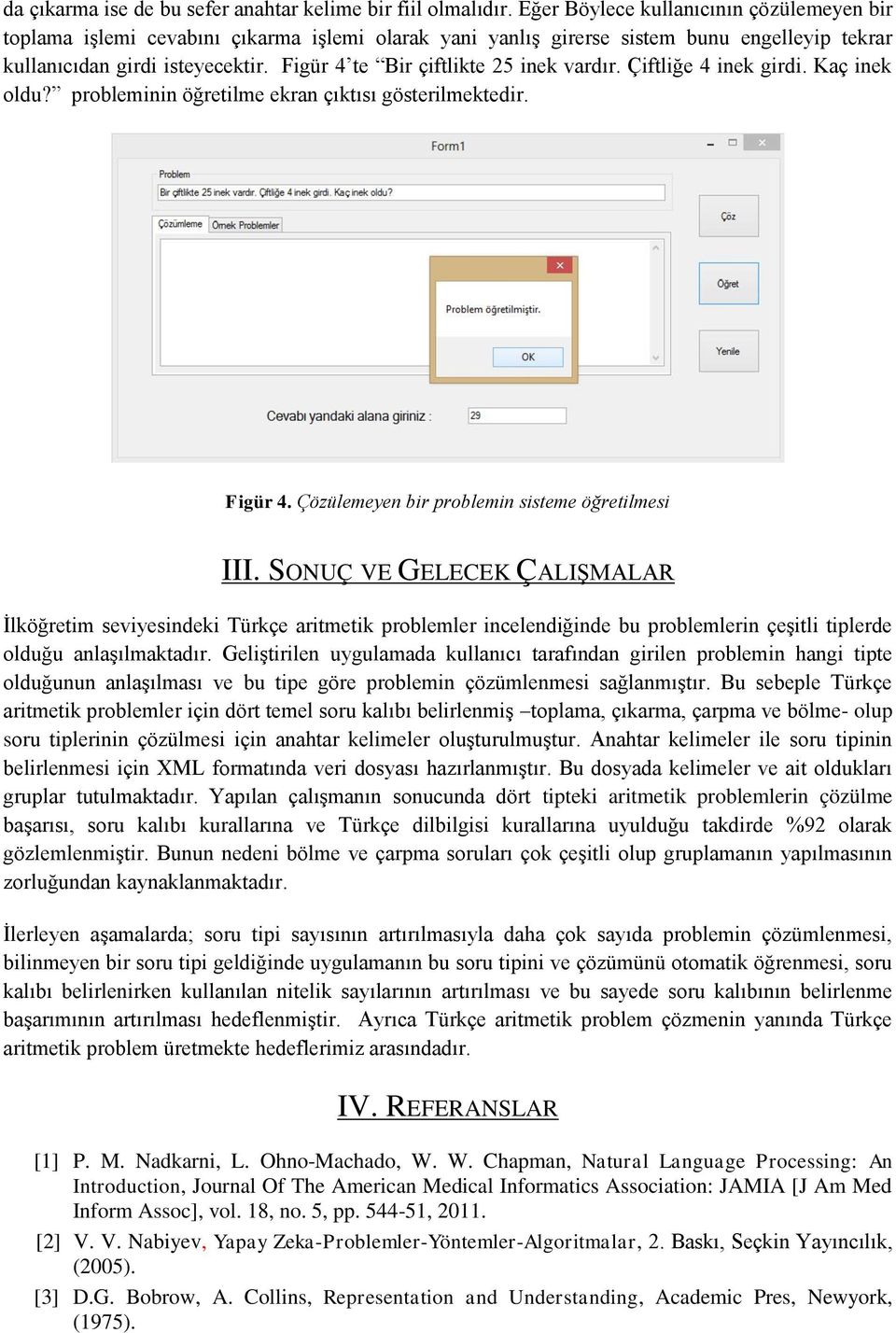 Figür 4 te Bir çiftlikte 25 inek vardır. Çiftliğe 4 inek girdi. Kaç inek oldu? probleminin öğretilme ekran çıktısı gösterilmektedir. Figür 4. Çözülemeyen bir problemin sisteme öğretilmesi III.