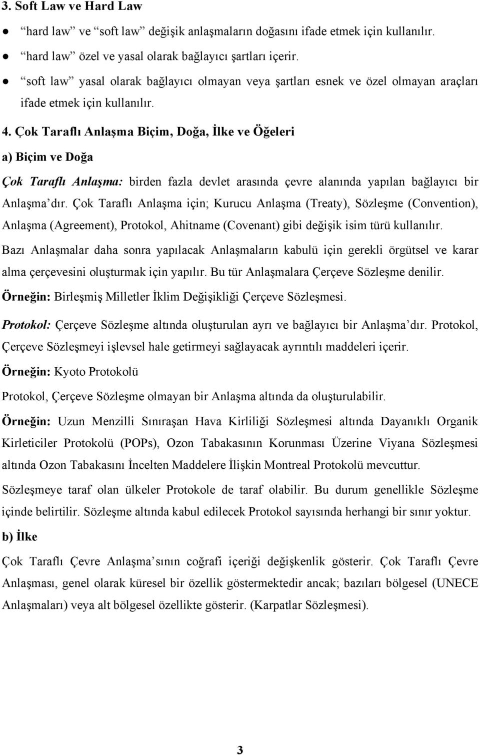 Çok Taraflı Anlaşma Biçim, Doğa, İlke ve Öğeleri a) Biçim ve Doğa Çok Taraflı Anlaşma: birden fazla devlet arasında çevre alanında yapılan bağlayıcı bir Anlaşma dır.