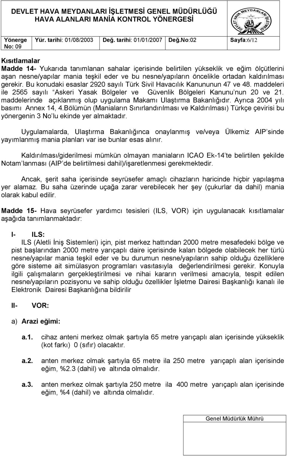 kaldırılması gerekir. Bu konudaki esaslar 2920 sayılı Türk Sivil Havacılık Kanununun 47 ve 48. maddeleri ile 2565 sayılı Askeri Yasak Bölgeler ve Güvenlik Bölgeleri Kanunu nun 20 ve 21.