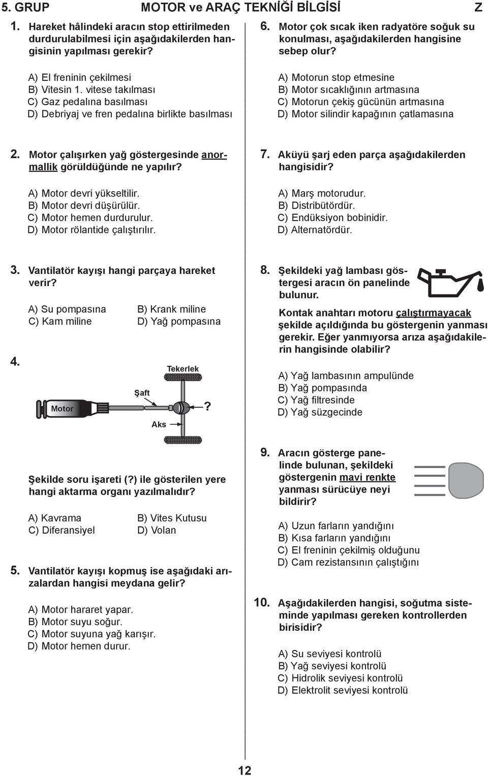 vitese takılması C) Gaz pedalına basılması D) Debriyaj ve fren pedalına birlikte basılması A) Motorun stop etmesine B) Motor sıcaklığının artmasına C) Motorun çekiş gücünün artmasına D) Motor