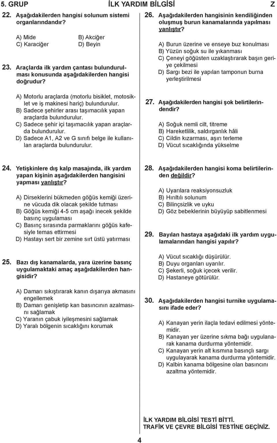 A) Burun üzerine ve enseye buz konulması B) Yüzün soğuk su ile yıkanması C) Çeneyi göğüsten uzaklaştırarak başın geriye çekilmesi D) Sargı bezi ile yapılan tamponun burna yerleştirilmesi A) Motorlu