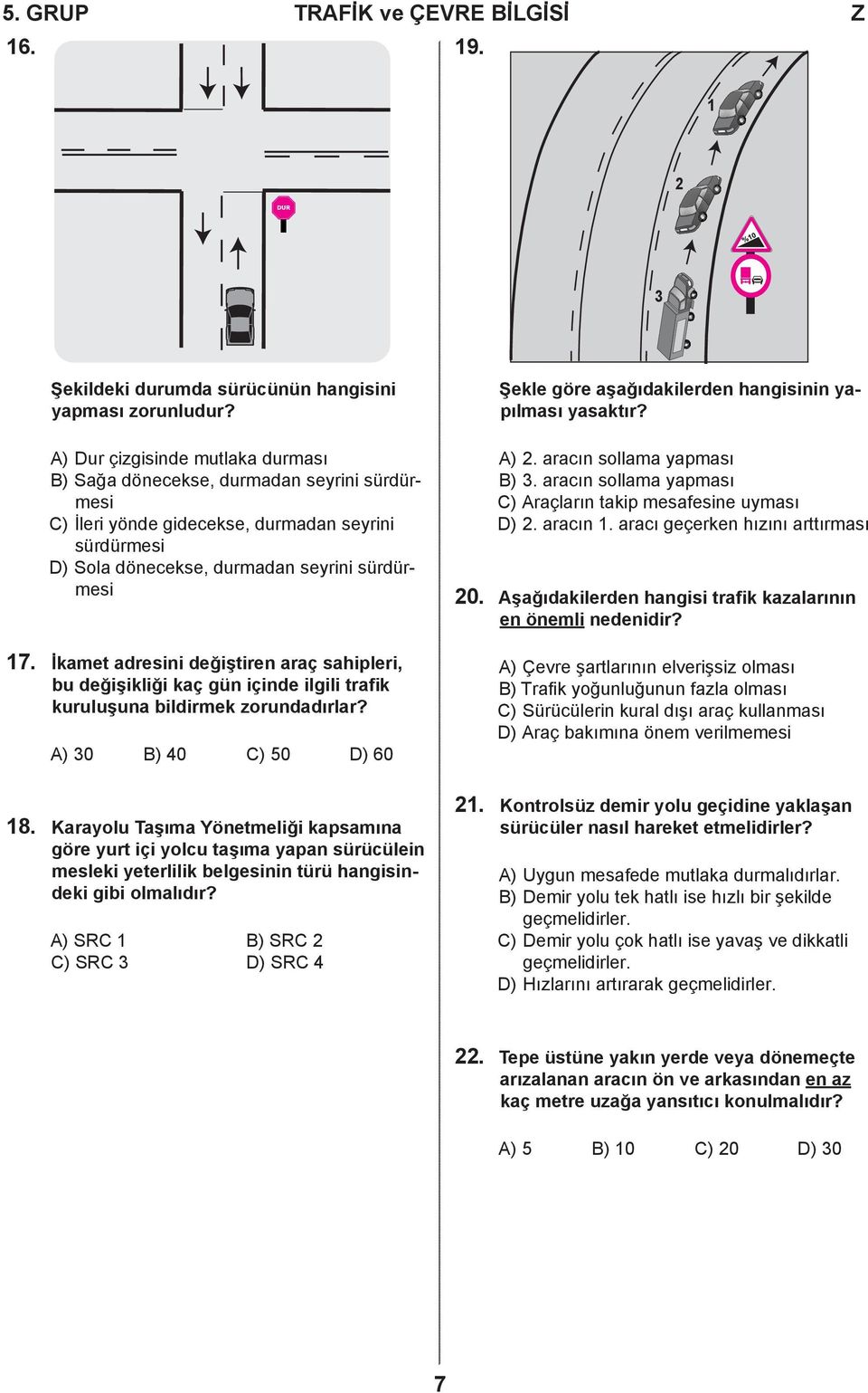 Şekle göre aşağıdakilerden hangisinin yapılması yasaktır? A). aracın sollama yapması B) 3. aracın sollama yapması C) Araçların takip mesafesine uyması D). aracın. aracı geçerken hızını arttırması Aşağıdakilerden hangisi trafik kazalarının en önemli nedenidir?