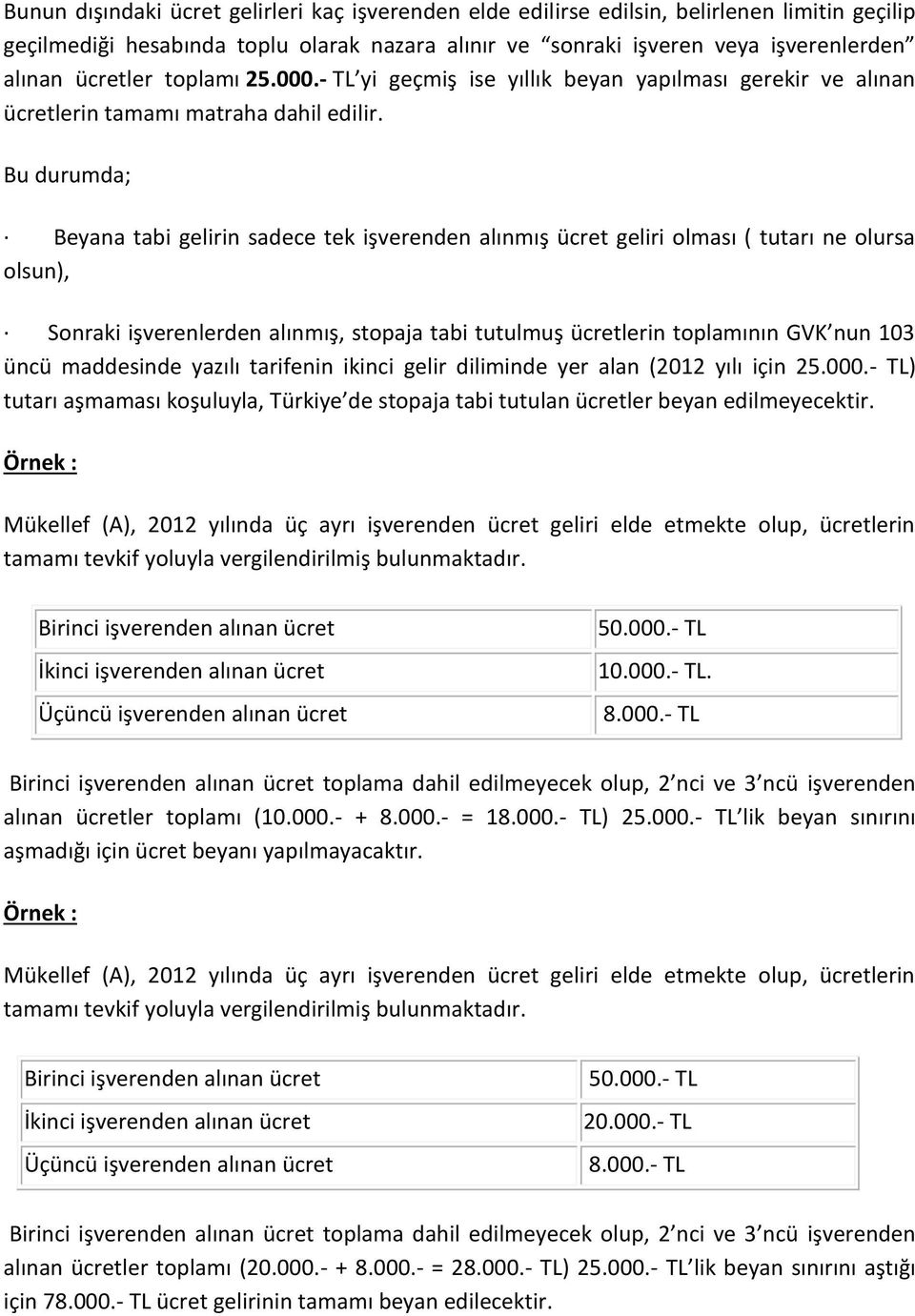 Bu durumda; Beyana tabi gelirin sadece tek işverenden alınmış ücret geliri olması ( tutarı ne olursa olsun), Sonraki işverenlerden alınmış, stopaja tabi tutulmuş ücretlerin toplamının GVK nun 103