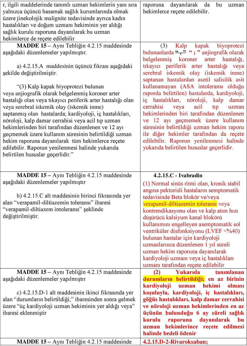 (3) Kalp kapak biyoprotezi bulunan veya anjiografik olarak belgelenmiş koroner arter hastalığı olan veya tıkayıcı periferik arter hastalığı olan veya serebral iskemik olay (iskemik inme) saptanmış