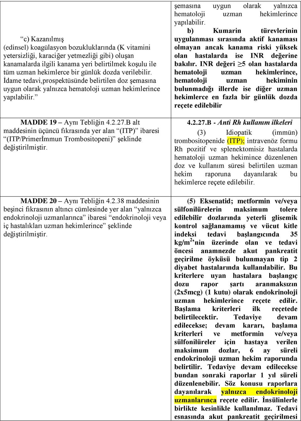 B alt maddesinin üçüncü fıkrasında yer alan (ITP) ibaresi (ITP/Primerİmmun Trombositopeni) şeklinde değiştirilmiştir. MADDE 2 