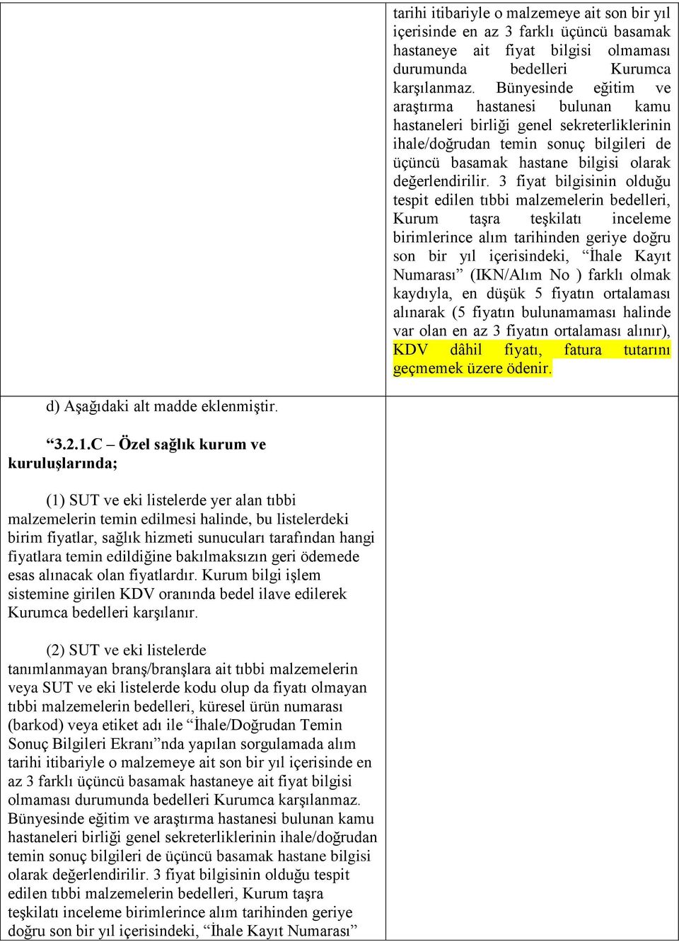 3 fiyat bilgisinin olduğu tespit edilen tıbbi malzemelerin bedelleri, Kurum taşra teşkilatı inceleme birimlerince alım tarihinden geriye doğru son bir yıl içerisindeki, İhale Kayıt Numarası (IKN/Alım