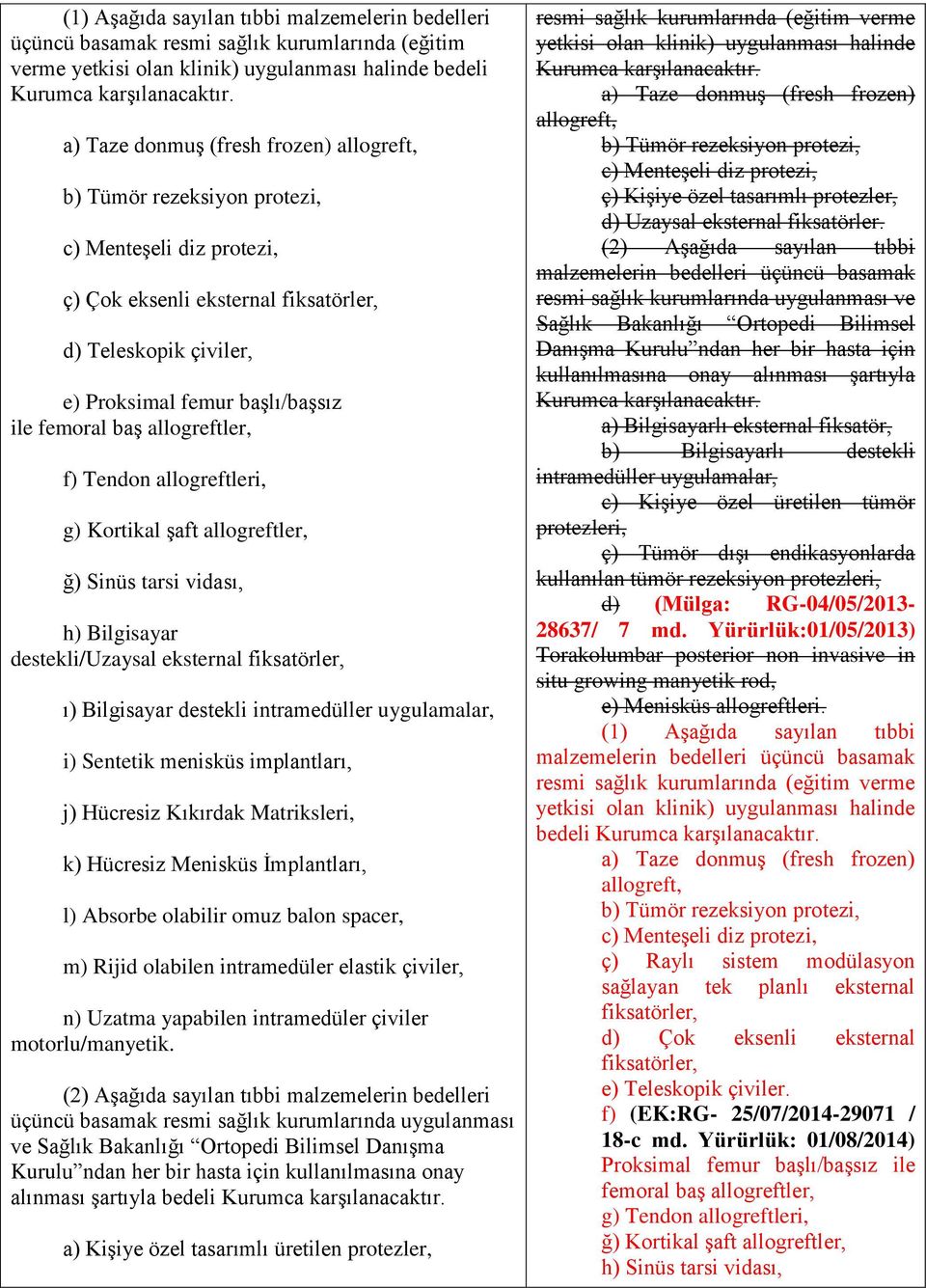 femoral baş allogreftler, f) Tendon allogreftleri, g) Kortikal şaft allogreftler, ğ) Sinüs tarsi vidası, h) Bilgisayar destekli/uzaysal eksternal fiksatörler, ı) Bilgisayar destekli intramedüller