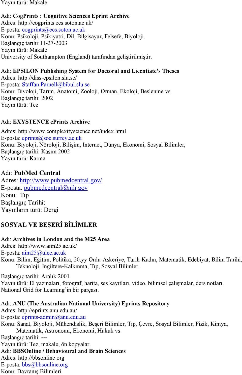 Adı: EPSILON Publishing System for Doctoral and Licentiate's Theses Adres: http://diss-epsilon.slu.se/ Staffan.Parnell@bibul.slu.se Konu: Biyoloji, Tarım, Anatomi, Zooloji, Orman, Ekoloji, Beslenme vs.