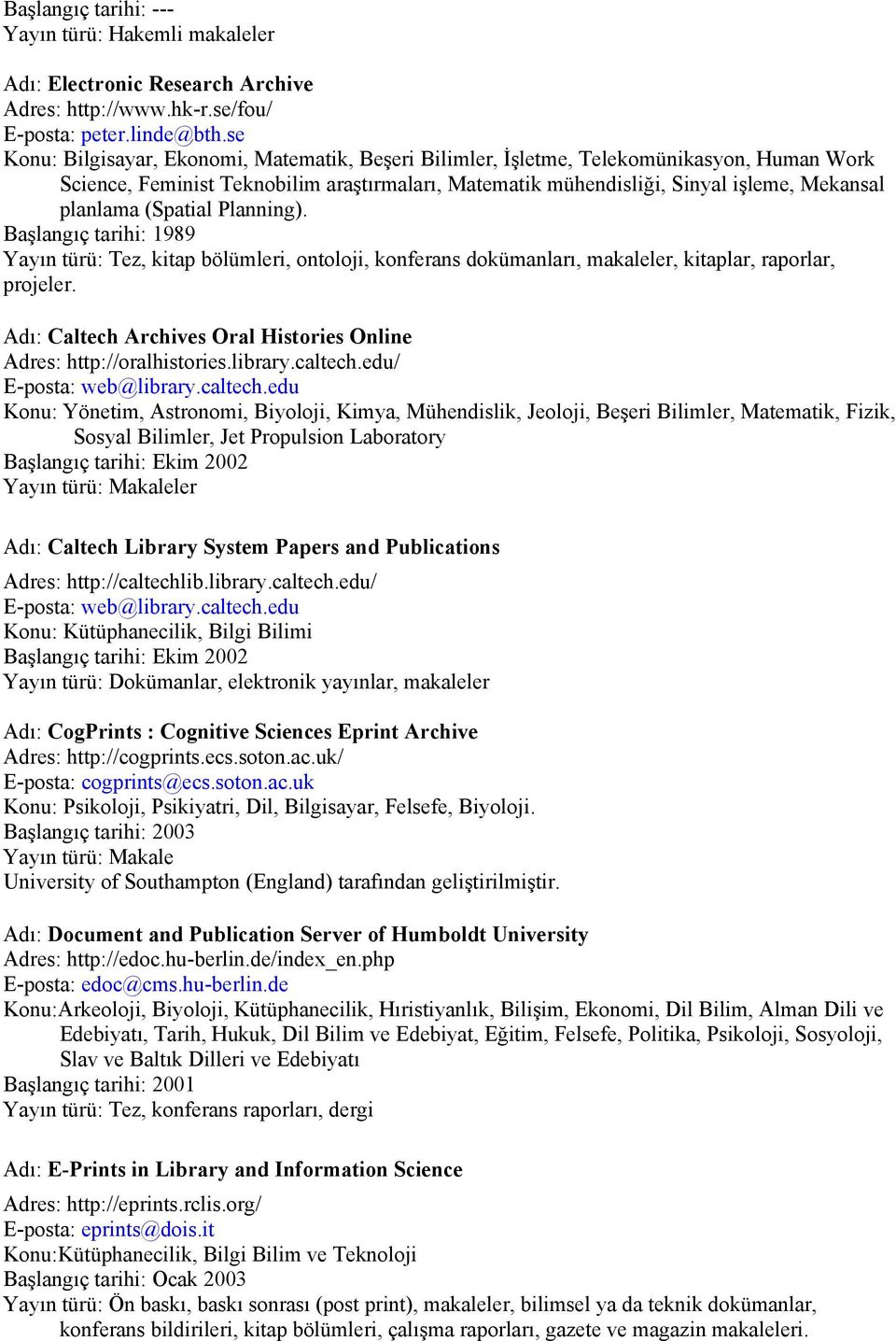 (Spatial Planning). Başlangıç tarihi: 1989 Yayın türü: Tez, kitap bölümleri, ontoloji, konferans dokümanları, makaleler, kitaplar, raporlar, projeler.