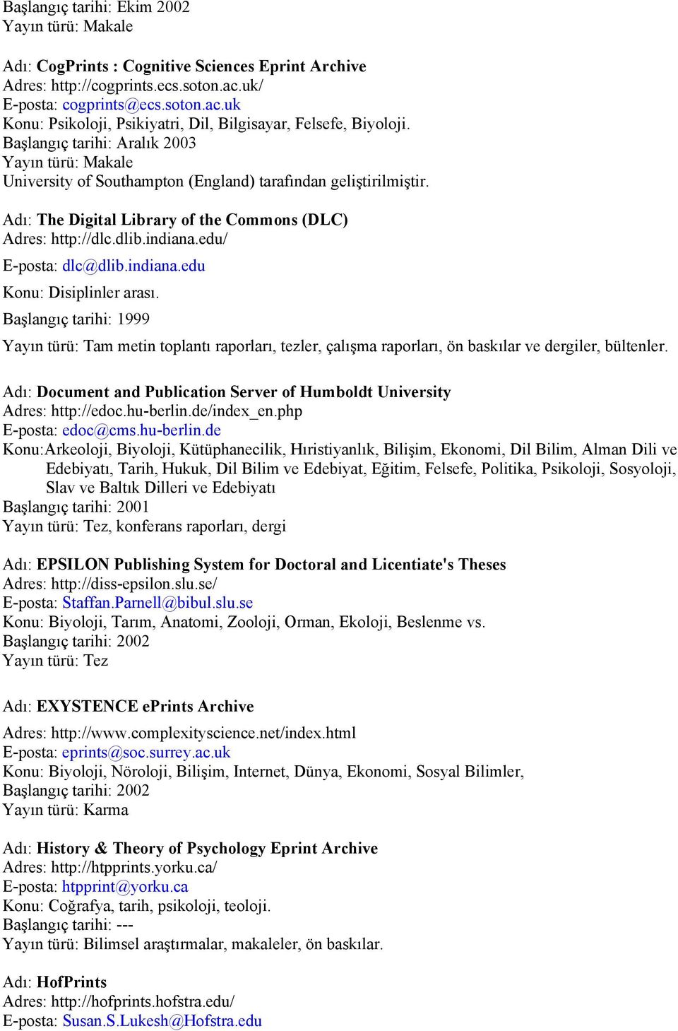 Başlangıç tarihi: Aralık 2003 Yayın türü: Makale University of Southampton (England) tarafından geliştirilmiştir. Adı: The Digital Library of the Commons (DLC) Adres: http://dlc.dlib.indiana.